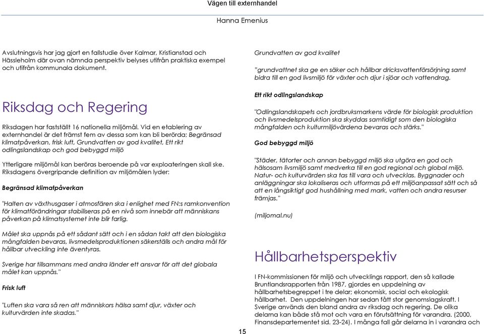 Riksdag och Regering Riksdagen har fastställt 16 nationella miljömål.