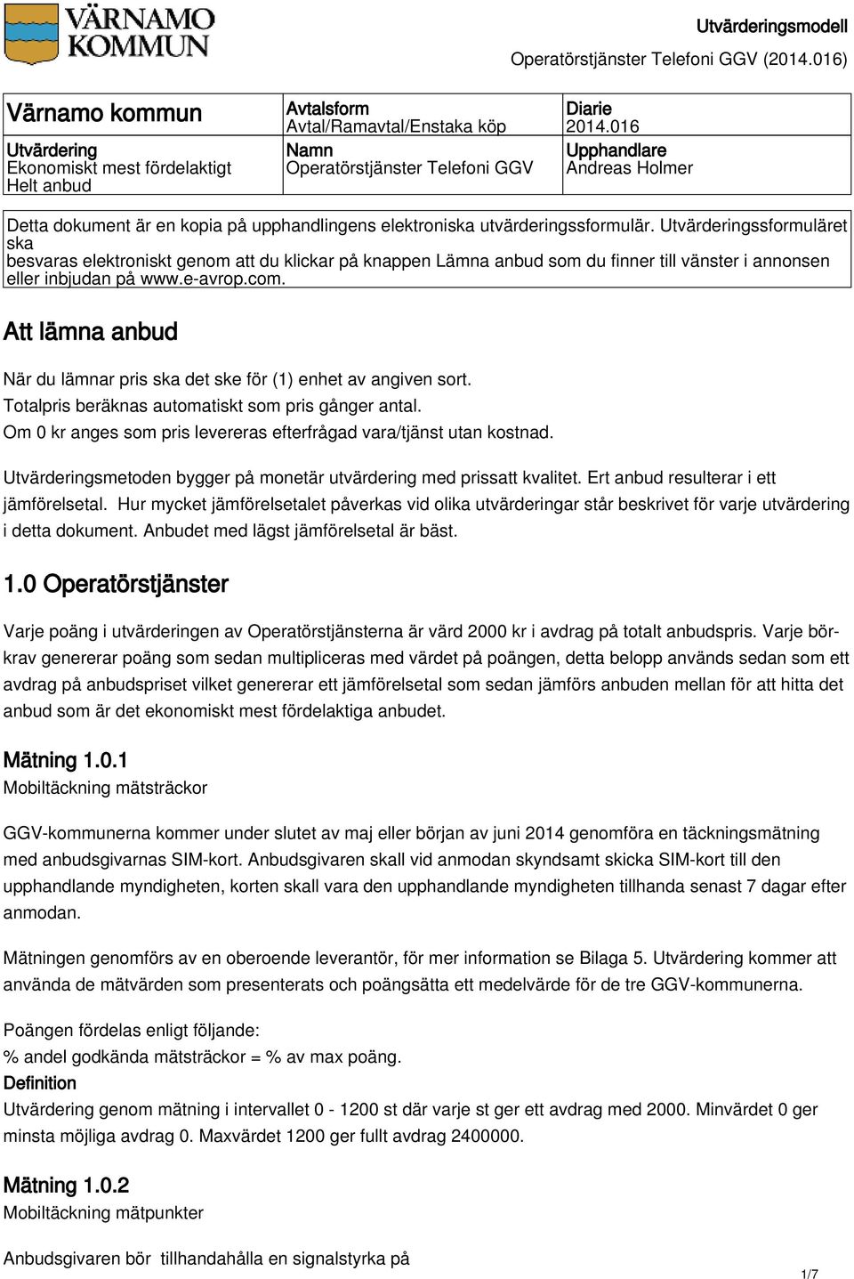 Utvärderingssformuläret ska besvaras elektroniskt genom att du klickar på knappen Lämna anbud som du finner till vänster i annonsen eller inbjudan på www.e-avrop.com.