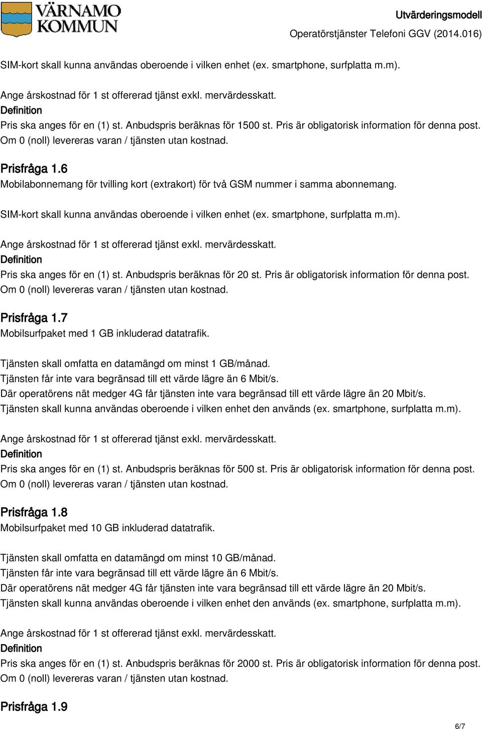 Pris ska anges för en (1) st. Anbudspris beräknas för 20 st. Pris är obligatorisk information för denna post. Prisfråga 1.7 Mobilsurfpaket med 1 GB inkluderad datatrafik.