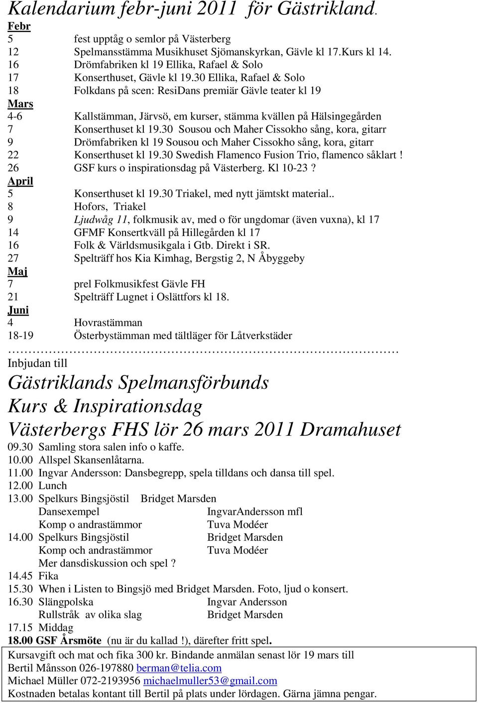 30 Ellika, Rafael & Solo 18 Folkdans på scen: ResiDans premiär Gävle teater kl 19 Mars 4-6 Kallstämman, Järvsö, em kurser, stämma kvällen på Hälsingegården 7 Konserthuset kl 19.