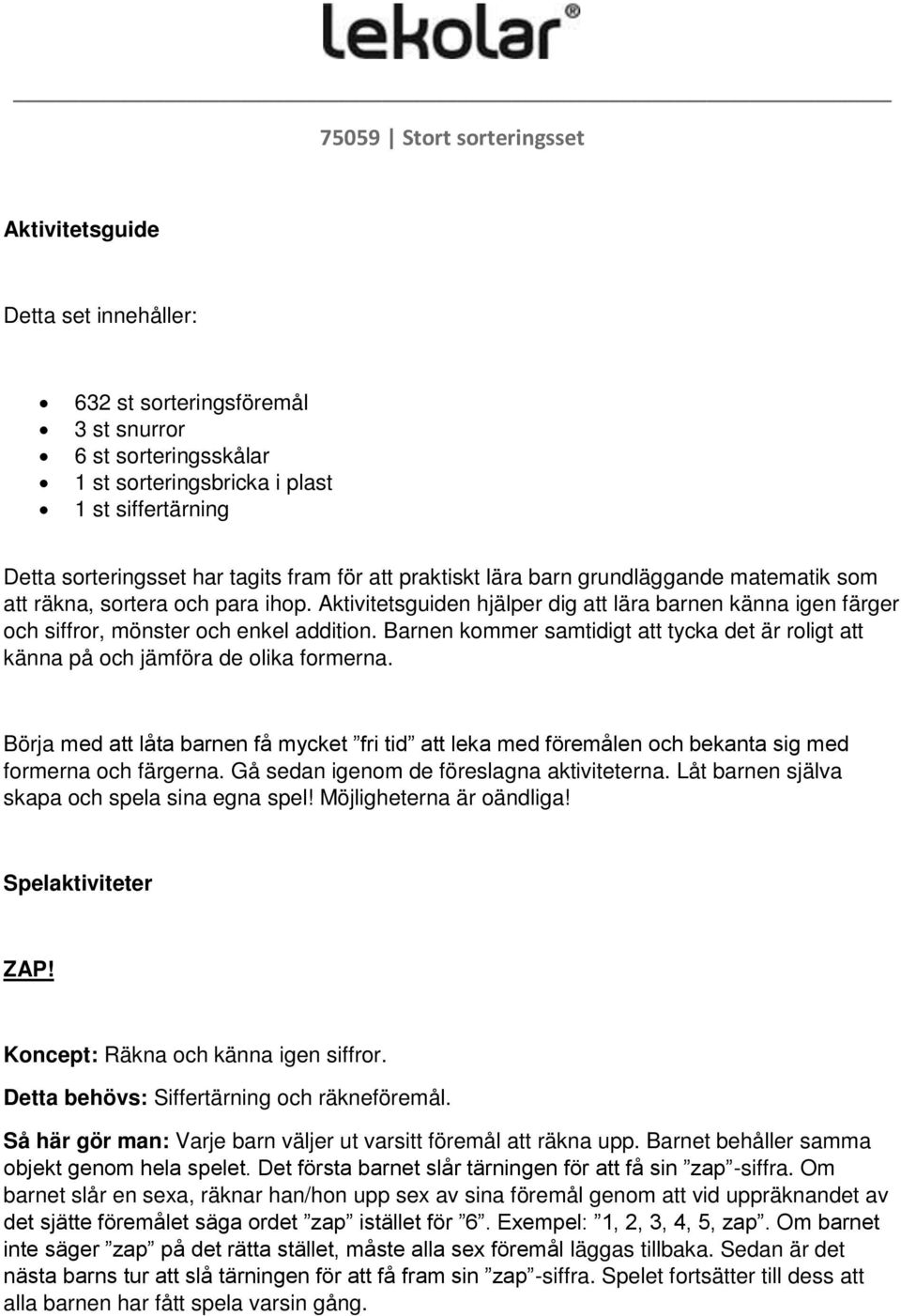 Aktivitetsguiden hjälper dig att lära barnen känna igen färger och siffror, mönster och enkel addition. Barnen kommer samtidigt att tycka det är roligt att känna på och jämföra de olika formerna.