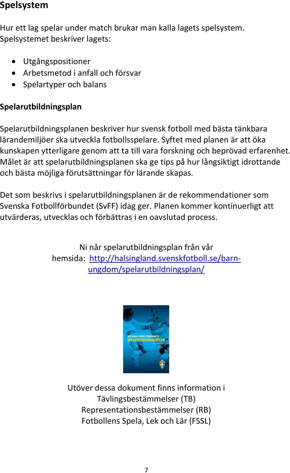 lärandemiljöer ska utveckla fotbollsspelare. Syftet med planen är att öka kunskapen ytterligare genom att ta till vara forskning och beprövad erfarenhet.