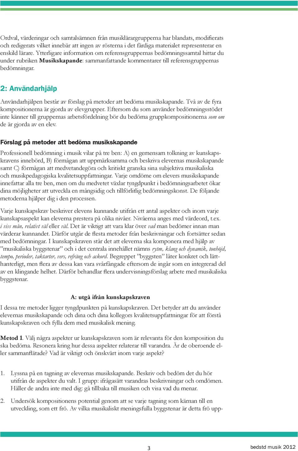 2: Användarhjälp Användarhjälpen består av förslag på metoder att bedöma musikskapande. Två av de fyra kompositionerna är gjorda av elevgrupper.