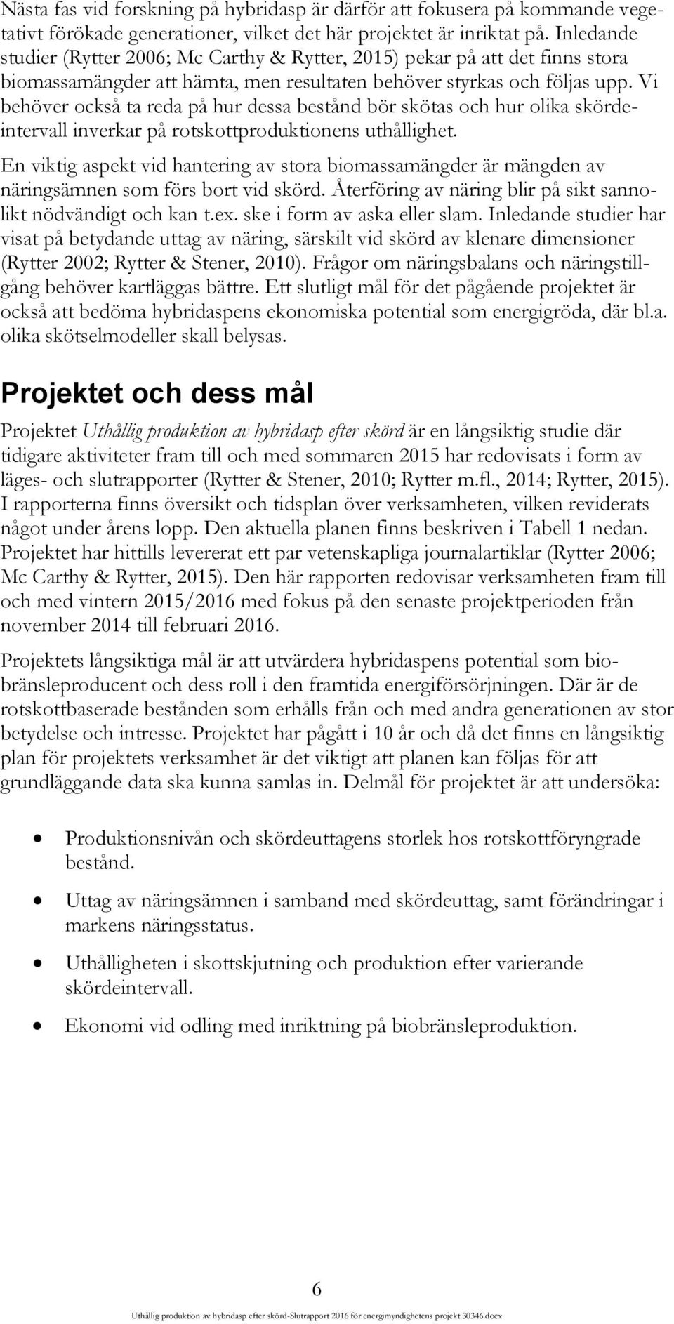 Vi behöver också ta reda på hur dessa bestånd bör skötas och hur olika skördeintervall inverkar på rotskottproduktionens uthållighet.