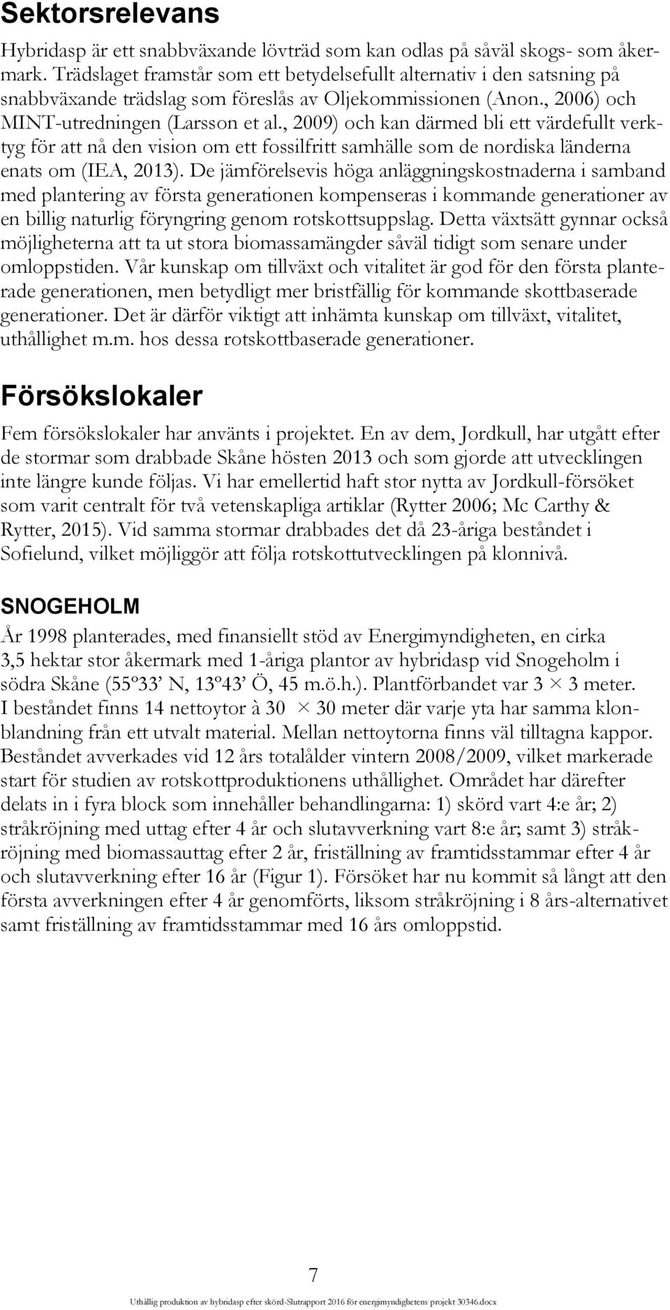 , 2009) och kan därmed bli ett värdefullt verktyg för att nå den vision om ett fossilfritt samhälle som de nordiska länderna enats om (IEA, 2013).