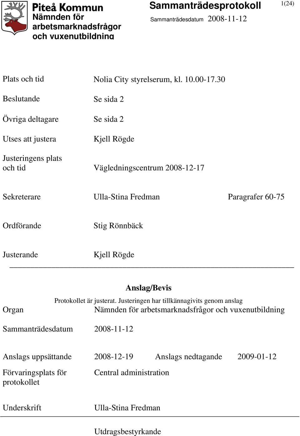 Ulla-Stina Fredman Paragrafer 60-75 Ordförande Stig Rönnbäck Justerande Kjell Rögde Organ Anslag/Bevis Protokollet är justerat.