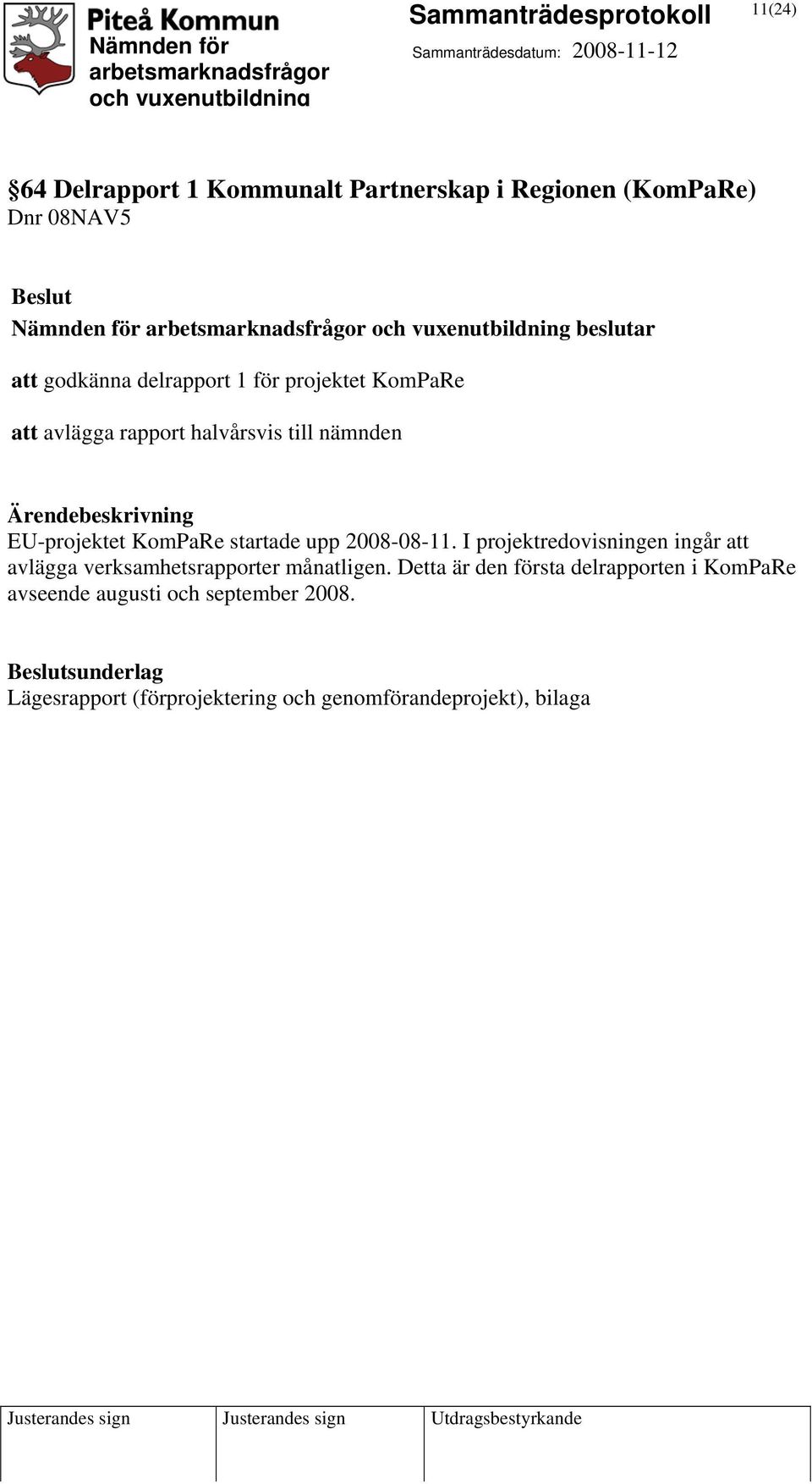 startade upp 2008-08-11. I projektredovisningen ingår att avlägga verksamhetsrapporter månatligen.