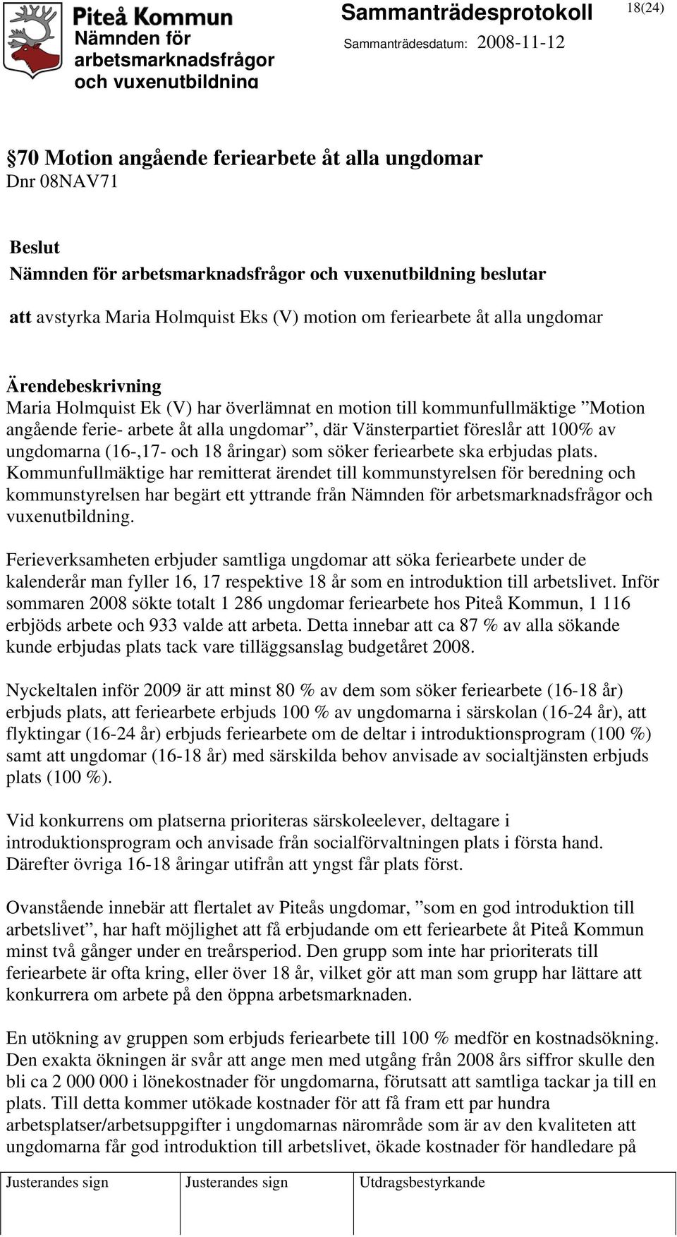 feriearbete ska erbjudas plats. Kommunfullmäktige har remitterat ärendet till kommunstyrelsen för beredning och kommunstyrelsen har begärt ett yttrande från Nämnden för och vuxenutbildning.