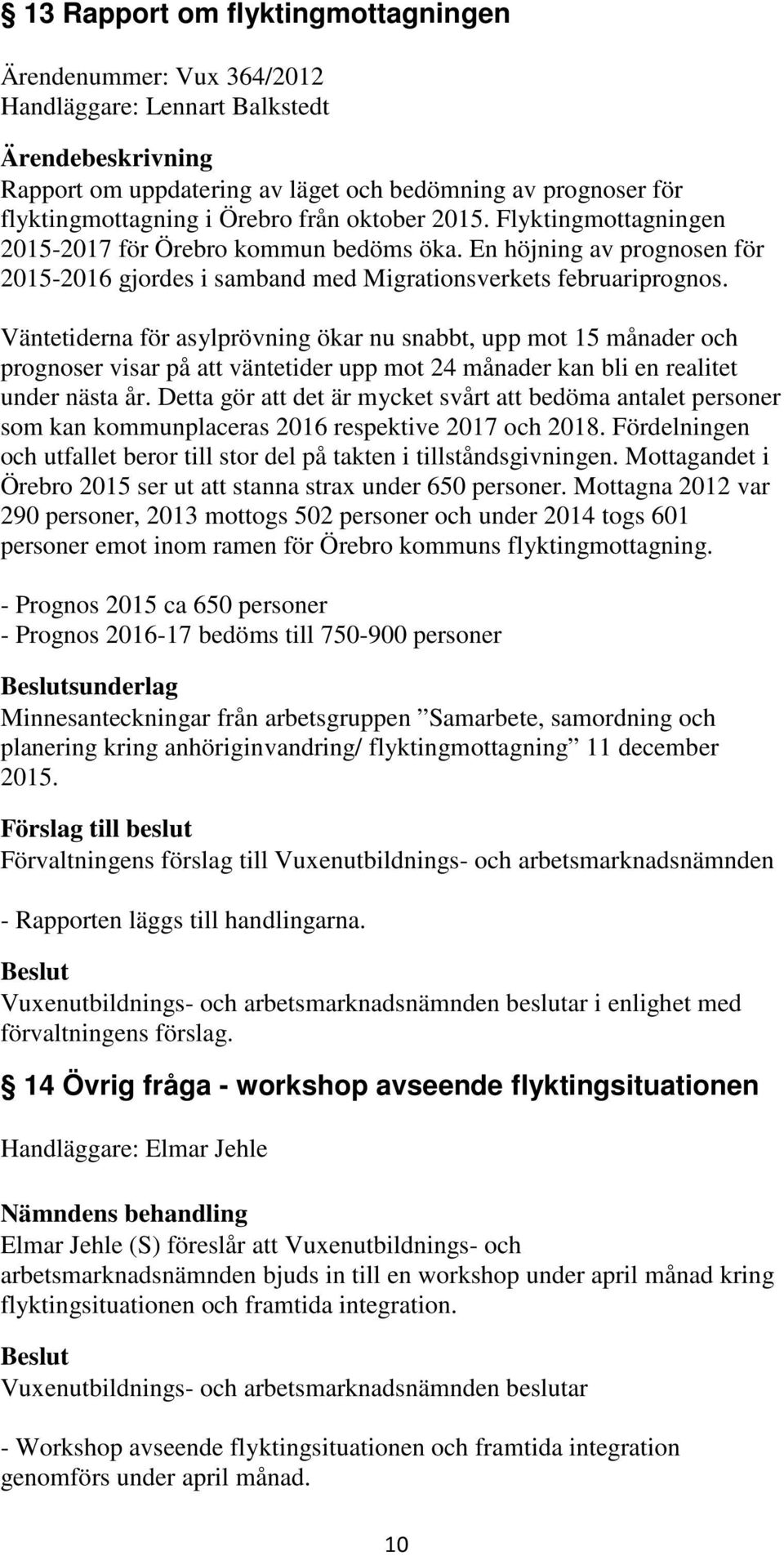 Väntetiderna för asylprövning ökar nu snabbt, upp mot 15 månader och prognoser visar på att väntetider upp mot 24 månader kan bli en realitet under nästa år.