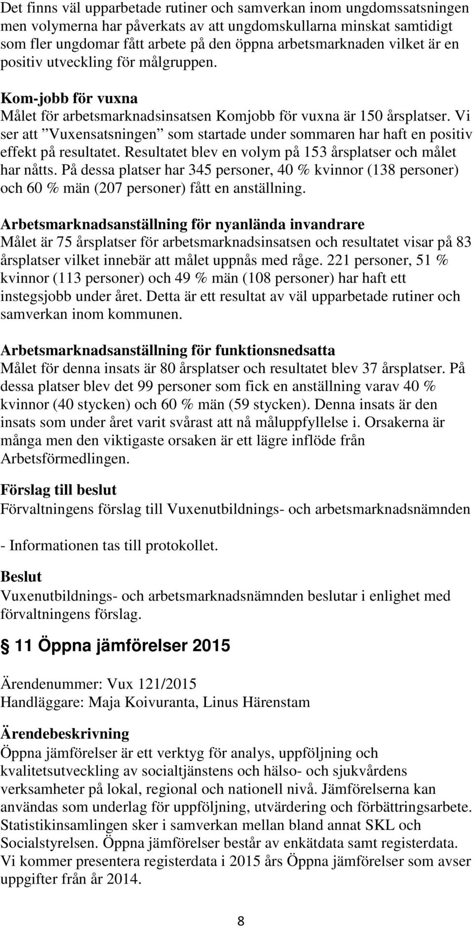 Vi ser att Vuxensatsningen som startade under sommaren har haft en positiv effekt på resultatet. Resultatet blev en volym på 153 årsplatser och målet har nåtts.