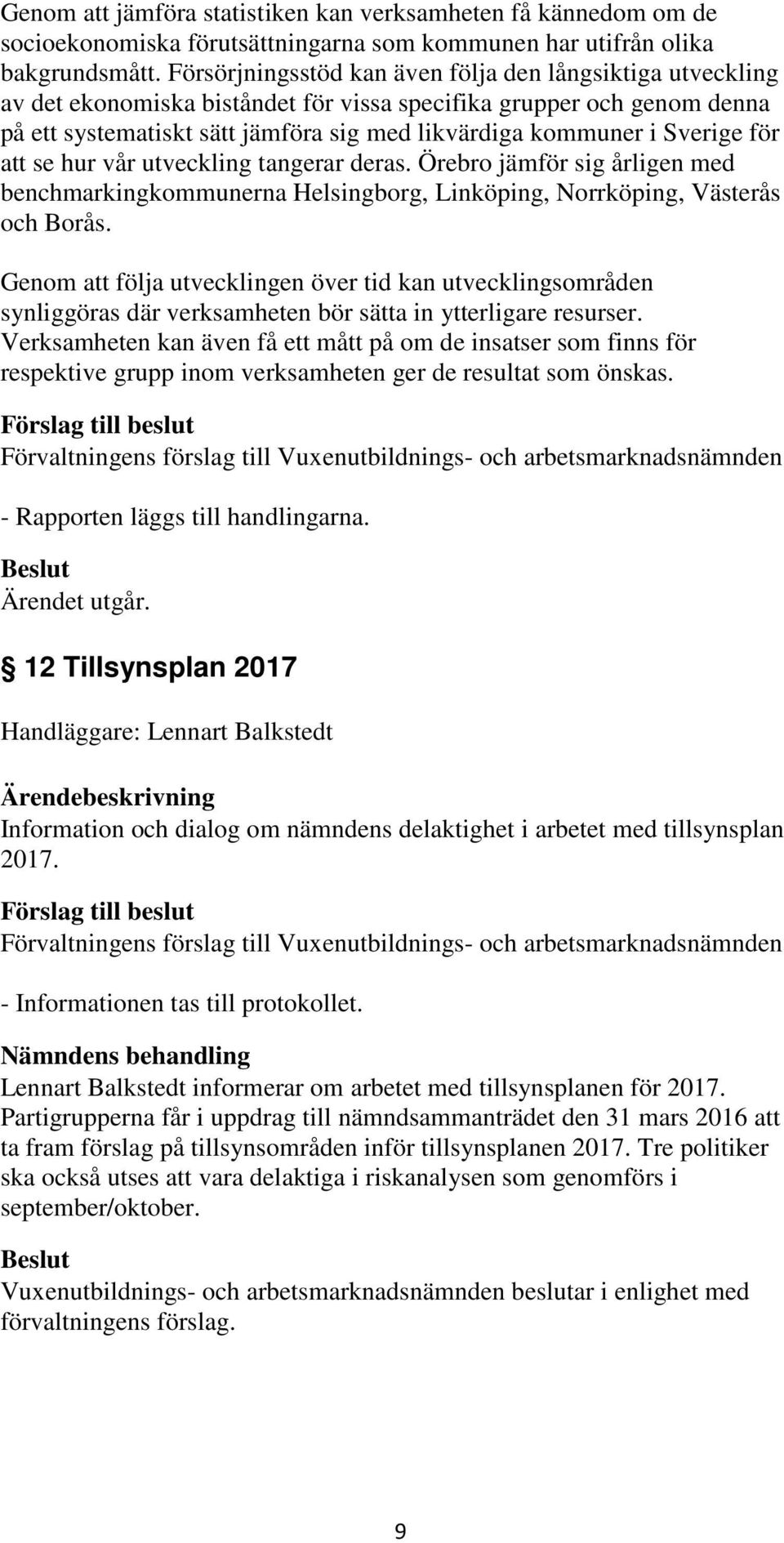 Sverige för att se hur vår utveckling tangerar deras. Örebro jämför sig årligen med benchmarkingkommunerna Helsingborg, Linköping, Norrköping, Västerås och Borås.