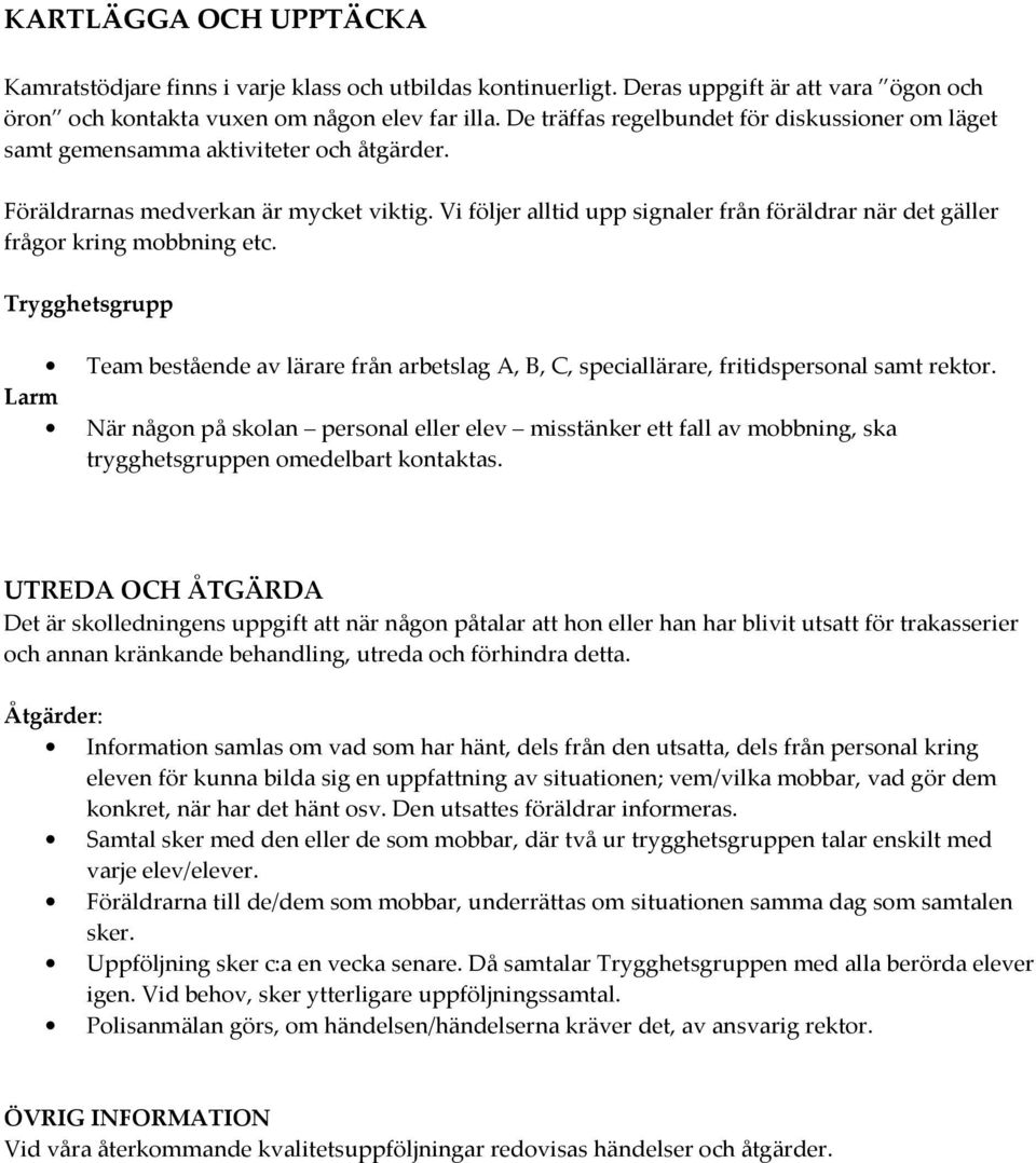 Vi följer alltid upp signaler från föräldrar när det gäller frågor kring mobbning etc. Trygghetsgrupp Team bestående av lärare från arbetslag A, B, C, speciallärare, fritidspersonal samt rektor.