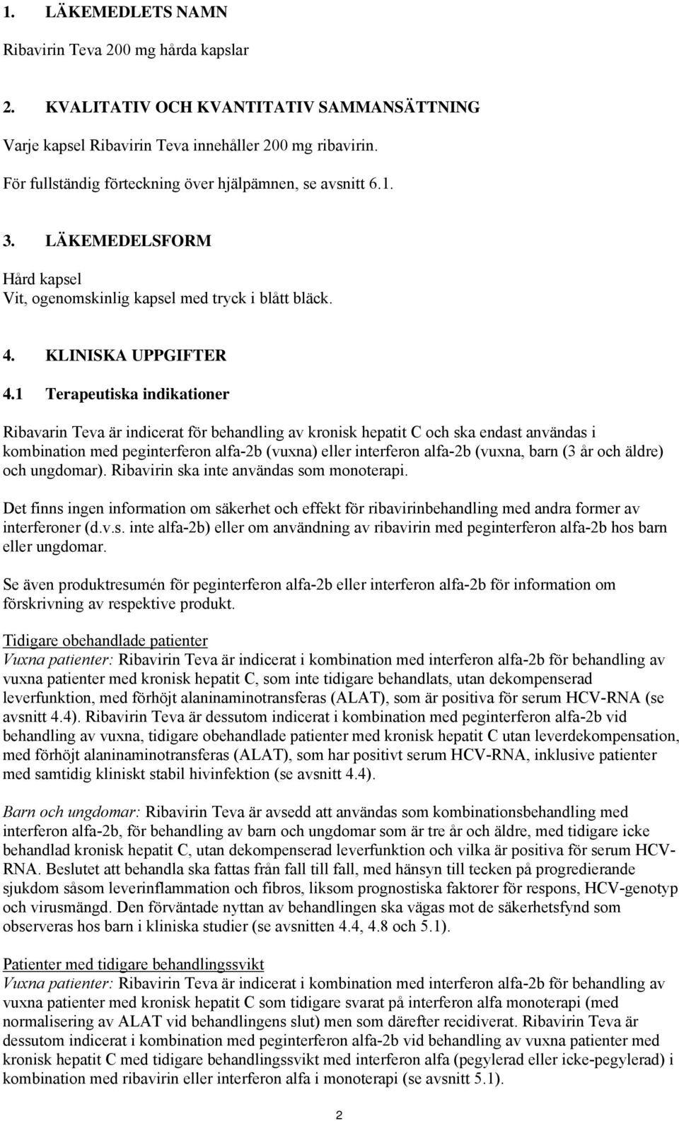 1 Terapeutiska indikationer Ribavarin Teva är indicerat för behandling av kronisk hepatit C och ska endast användas i kombination med peginterferon alfa-2b (vuxna) eller interferon alfa-2b (vuxna,