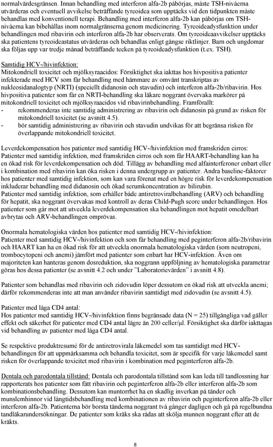 Behandling med interferon alfa-2b kan påbörjas om TSHnivåerna kan bibehållas inom normalgränserna genom medicinering.