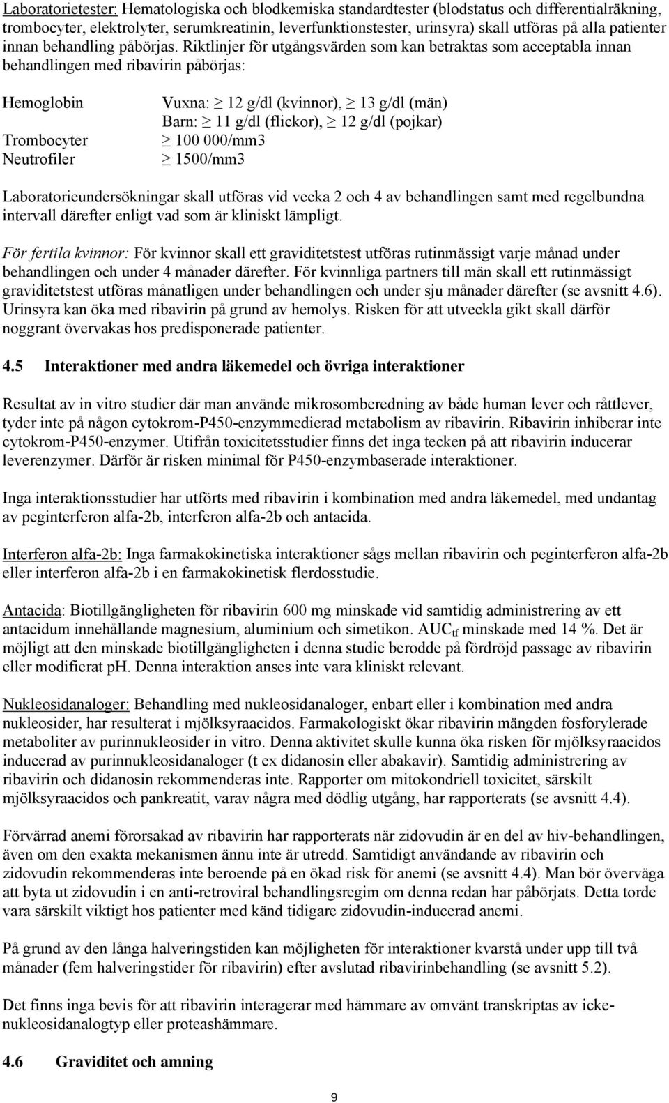 Riktlinjer för utgångsvärden som kan betraktas som acceptabla innan behandlingen med ribavirin påbörjas: Hemoglobin Trombocyter Neutrofiler Vuxna: 12 g/dl (kvinnor), 13 g/dl (män) Barn: 11 g/dl