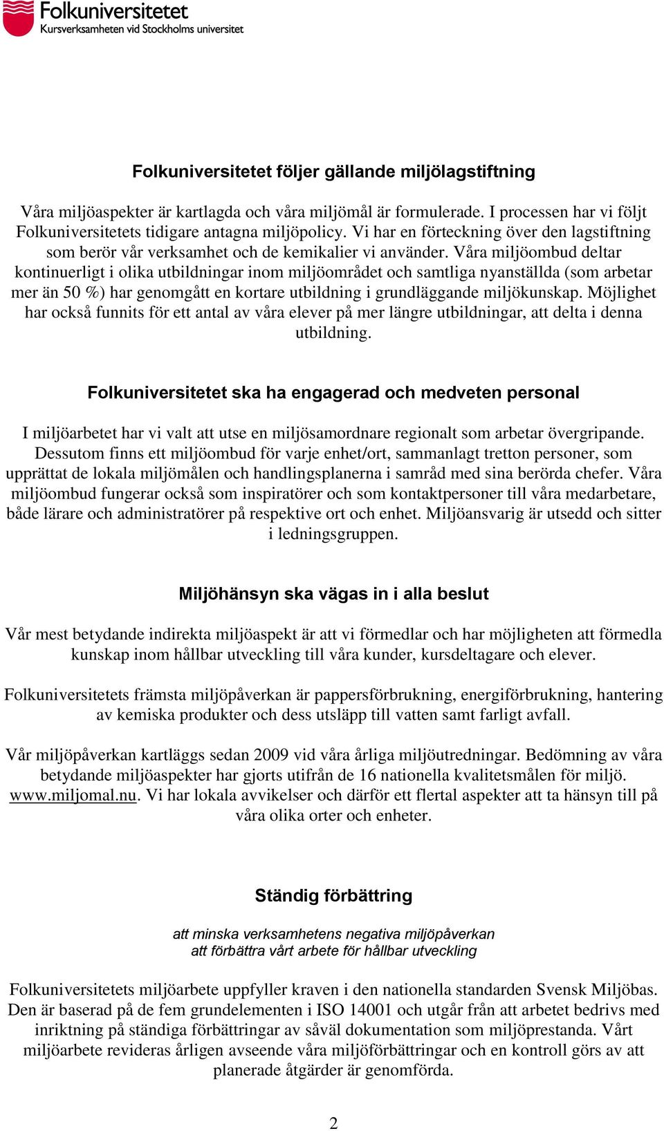 Våra miljöombud deltar kontinuerligt i olika utbildningar inom miljöområdet och samtliga nyanställda (som arbetar mer än 50 %) har genomgått en kortare utbildning i grundläggande miljökunskap.