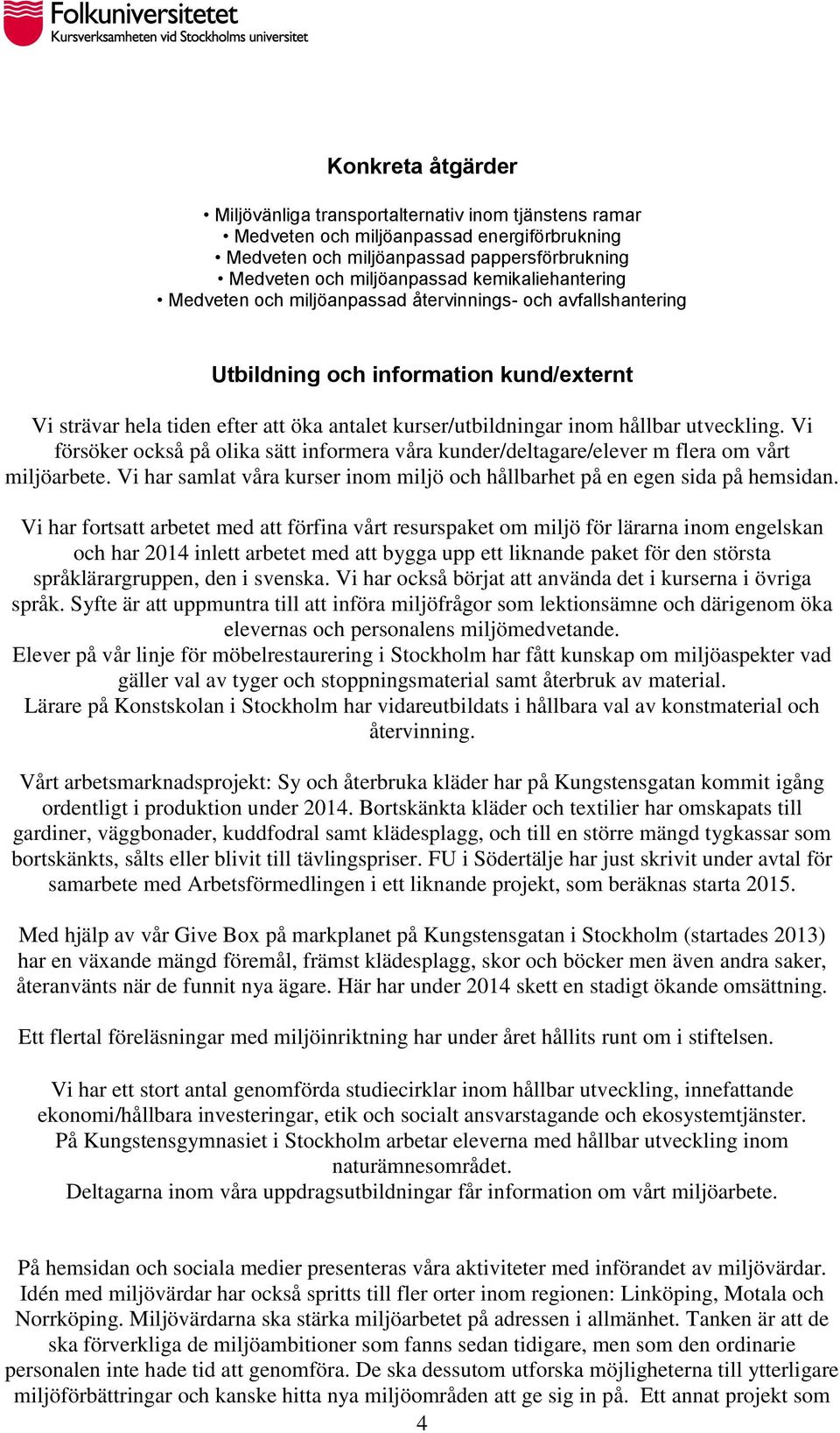 utveckling. Vi försöker också på olika sätt informera våra kunder/deltagare/elever m flera om vårt miljöarbete. Vi har samlat våra kurser inom miljö och hållbarhet på en egen sida på hemsidan.