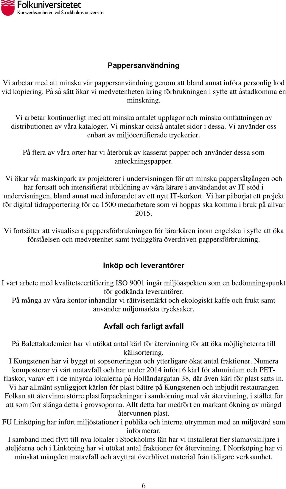 Vi arbetar kontinuerligt med att minska antalet upplagor och minska omfattningen av distributionen av våra kataloger. Vi minskar också antalet sidor i dessa.