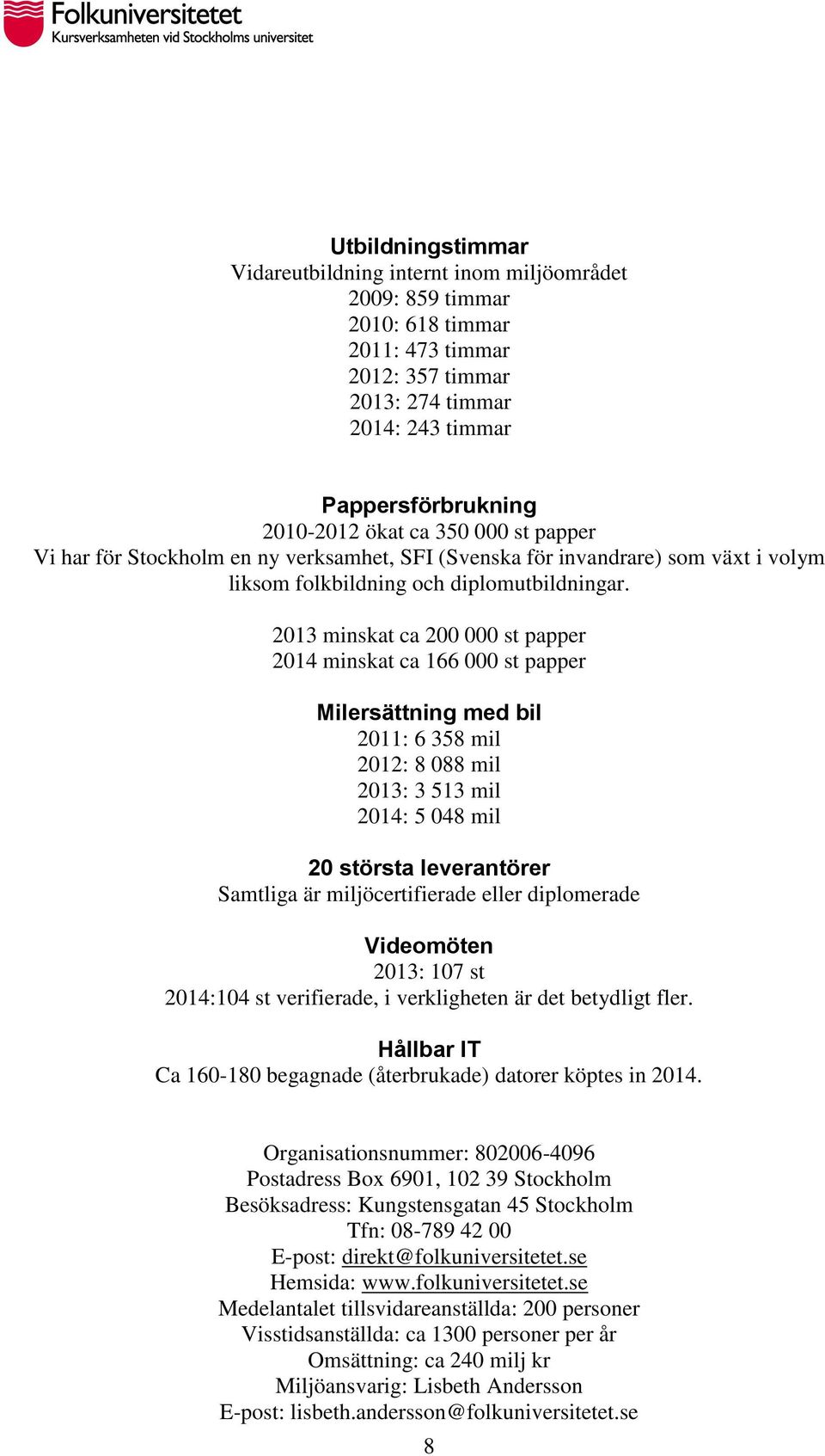 2013 minskat ca 200 000 st papper 2014 minskat ca 166 000 st papper Milersättning med bil 2011: 6 358 mil 2012: 8 088 mil 2013: 3 513 mil 2014: 5 048 mil 20 största leverantörer Samtliga är