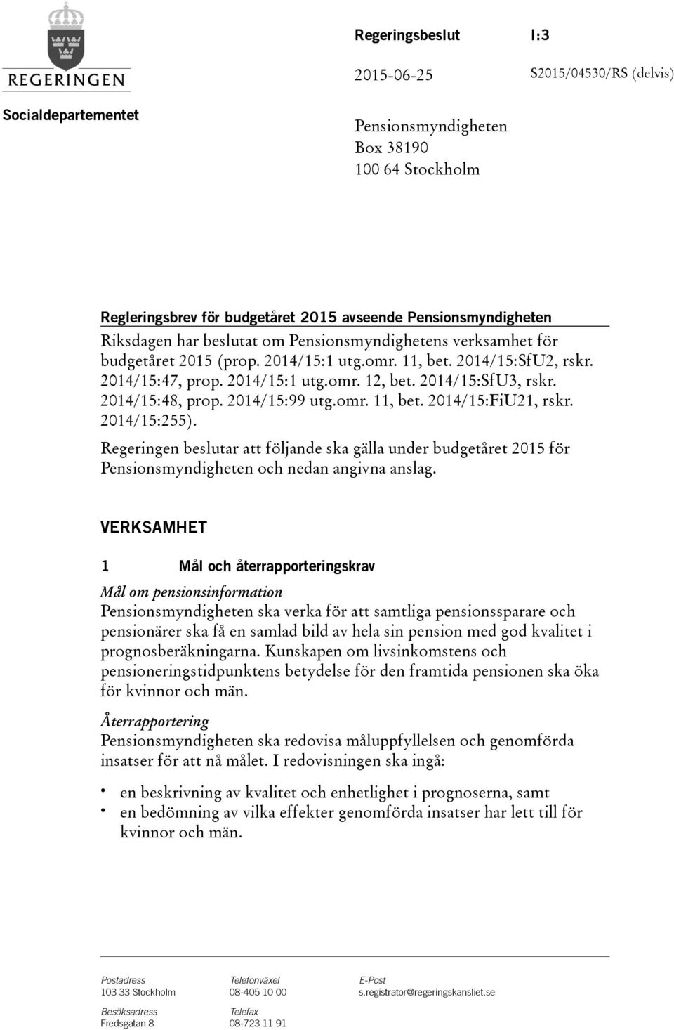 2014/15:48, prop. 2014/15:99 utg.omr. 11, bet. 2014/15:FiU21, rskr. 2014/15:255). Regeringen beslutar att följande ska gälla under budgetåret 2015 för Pensionsmyndigheten och nedan angivna anslag.