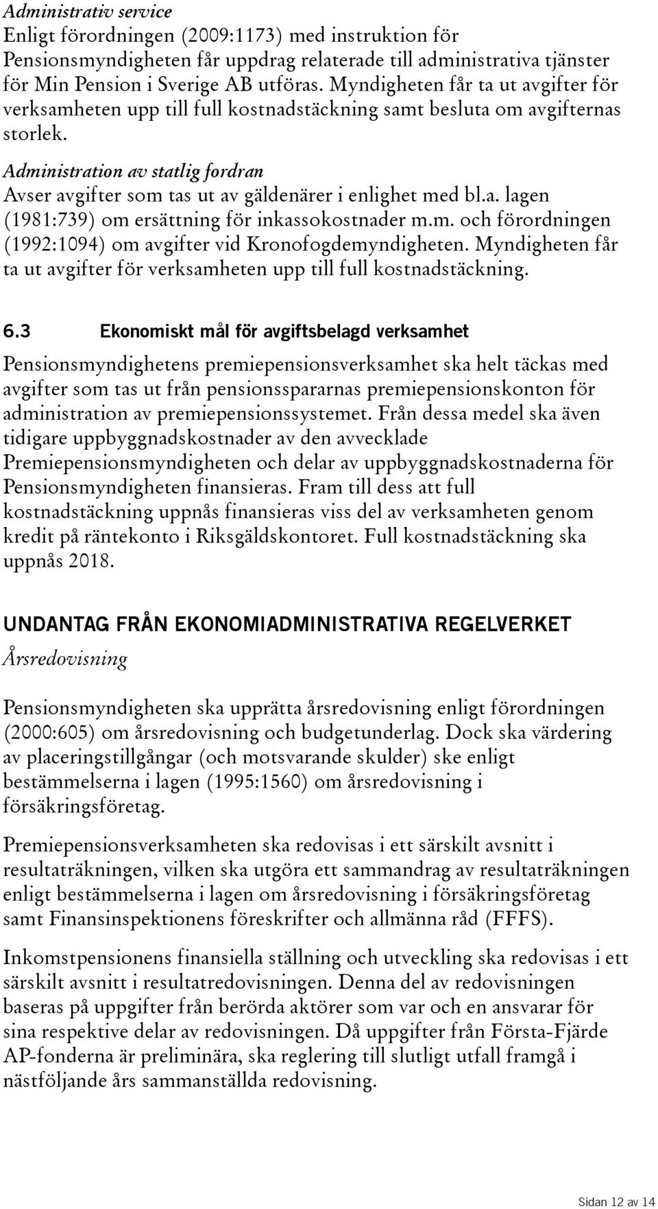 m. och förordningen (1992:1094) om avgifter vid Kronofogdemyndigheten. Myndigheten får ta ut avgifter för verksamheten upp till full kostnadstäckning. 6.