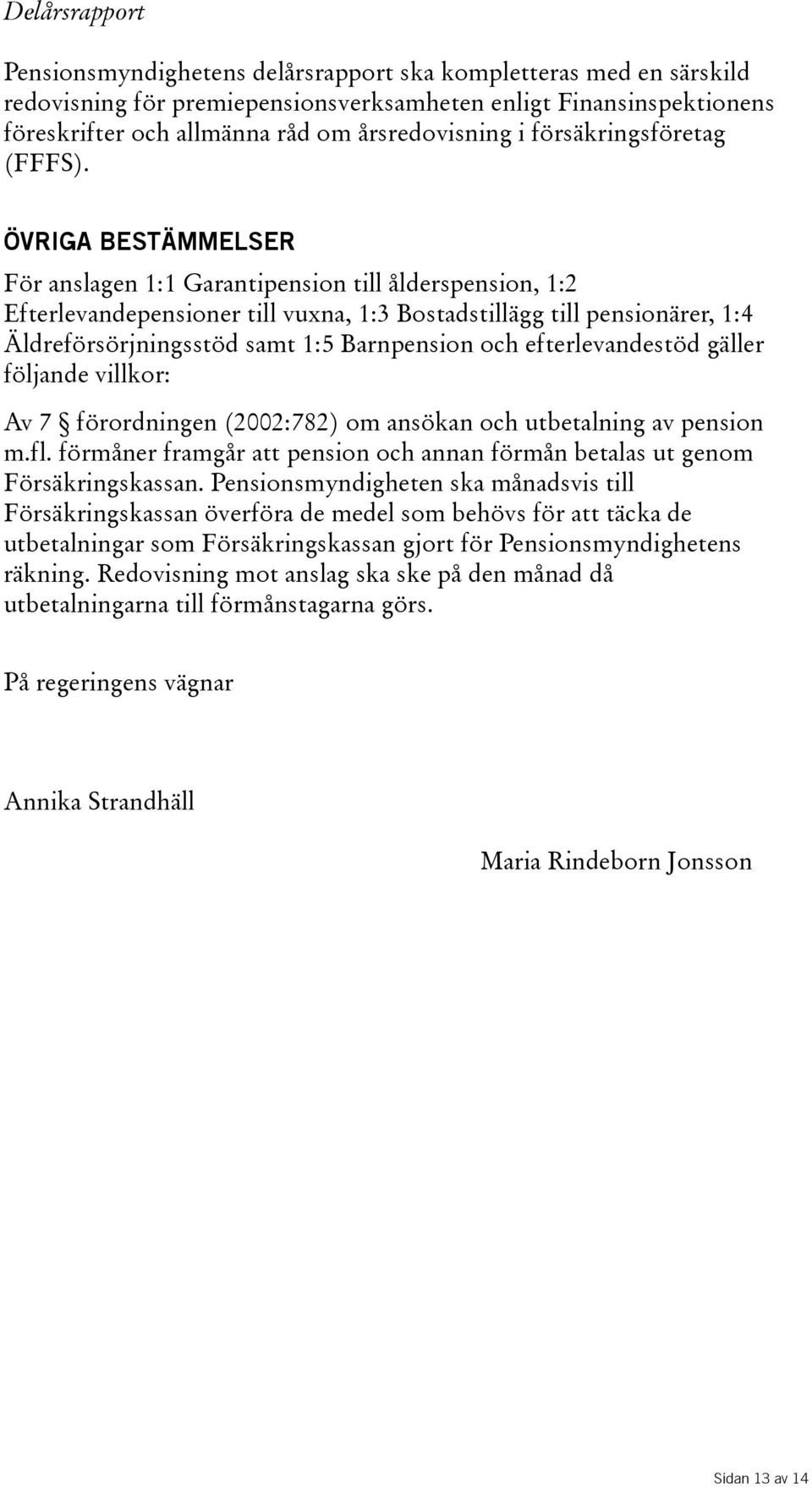 ÖVRIGA BESTÄMMELSER För anslagen 1:1 Garantipension till ålderspension, 1:2 Efterlevandepensioner till vuxna, 1:3 Bostadstillägg till pensionärer, 1:4 Äldreförsörjningsstöd samt 1:5 Barnpension och