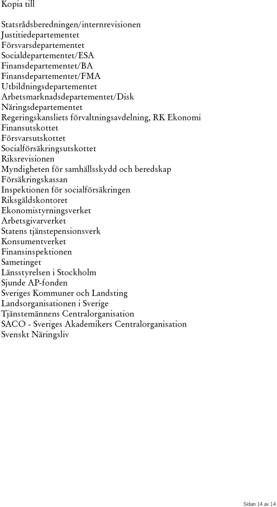 samhällsskydd och beredskap Försäkringskassan Inspektionen för socialförsäkringen Riksgäldskontoret Ekonomistyrningsverket Arbetsgivarverket Statens tjänstepensionsverk Konsumentverket