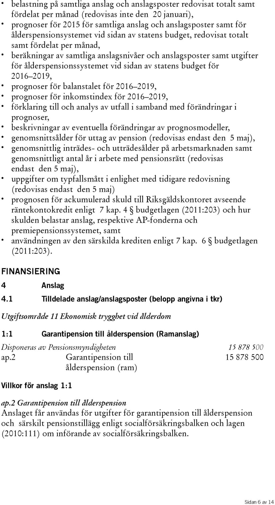 av statens budget för 2016 2019, prognoser för balanstalet för 2016 2019, prognoser för inkomstindex för 2016 2019, förklaring till och analys av utfall i samband med förändringar i prognoser,