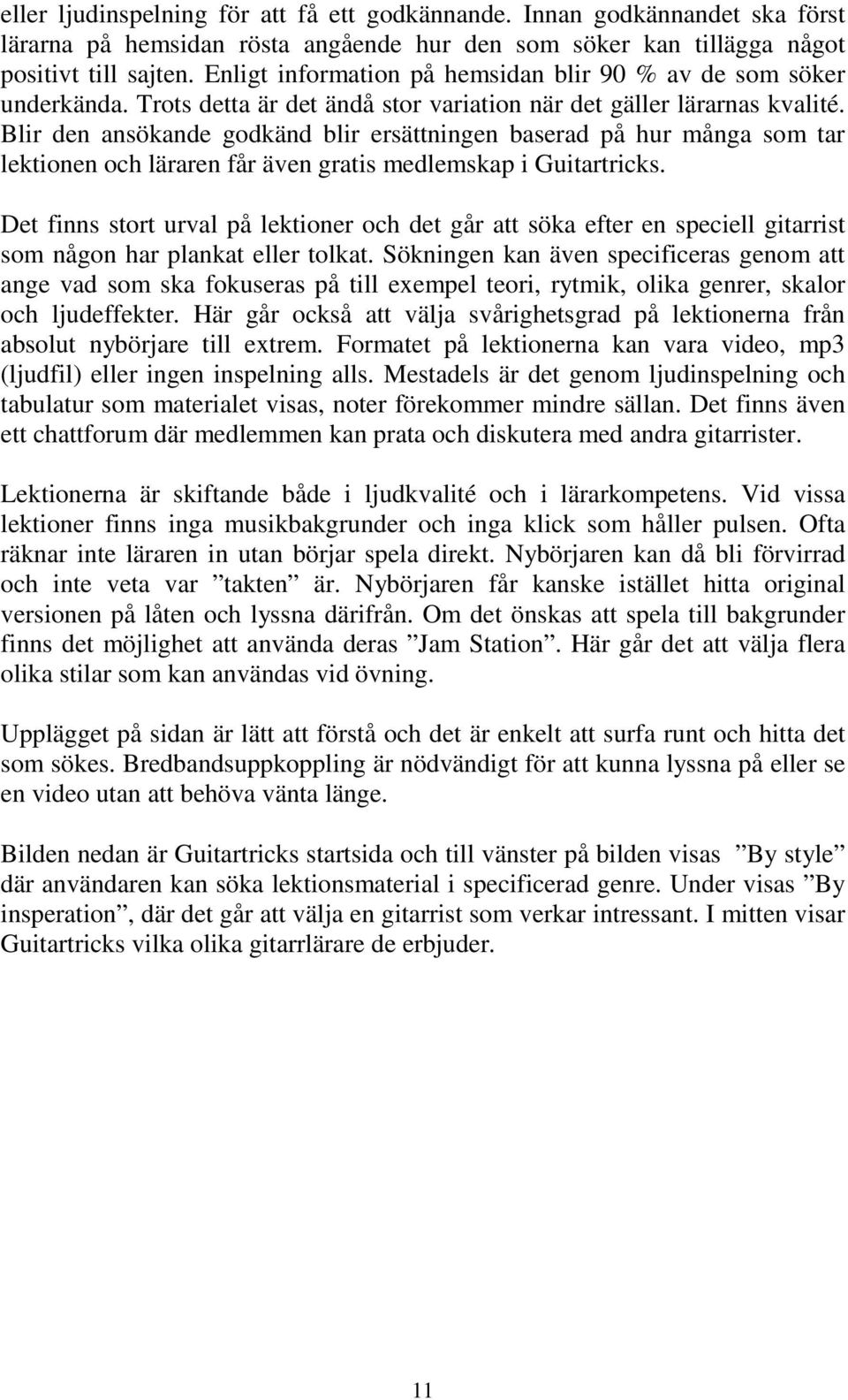 Blir den ansökande godkänd blir ersättningen baserad på hur många som tar lektionen och läraren får även gratis medlemskap i Guitartricks.