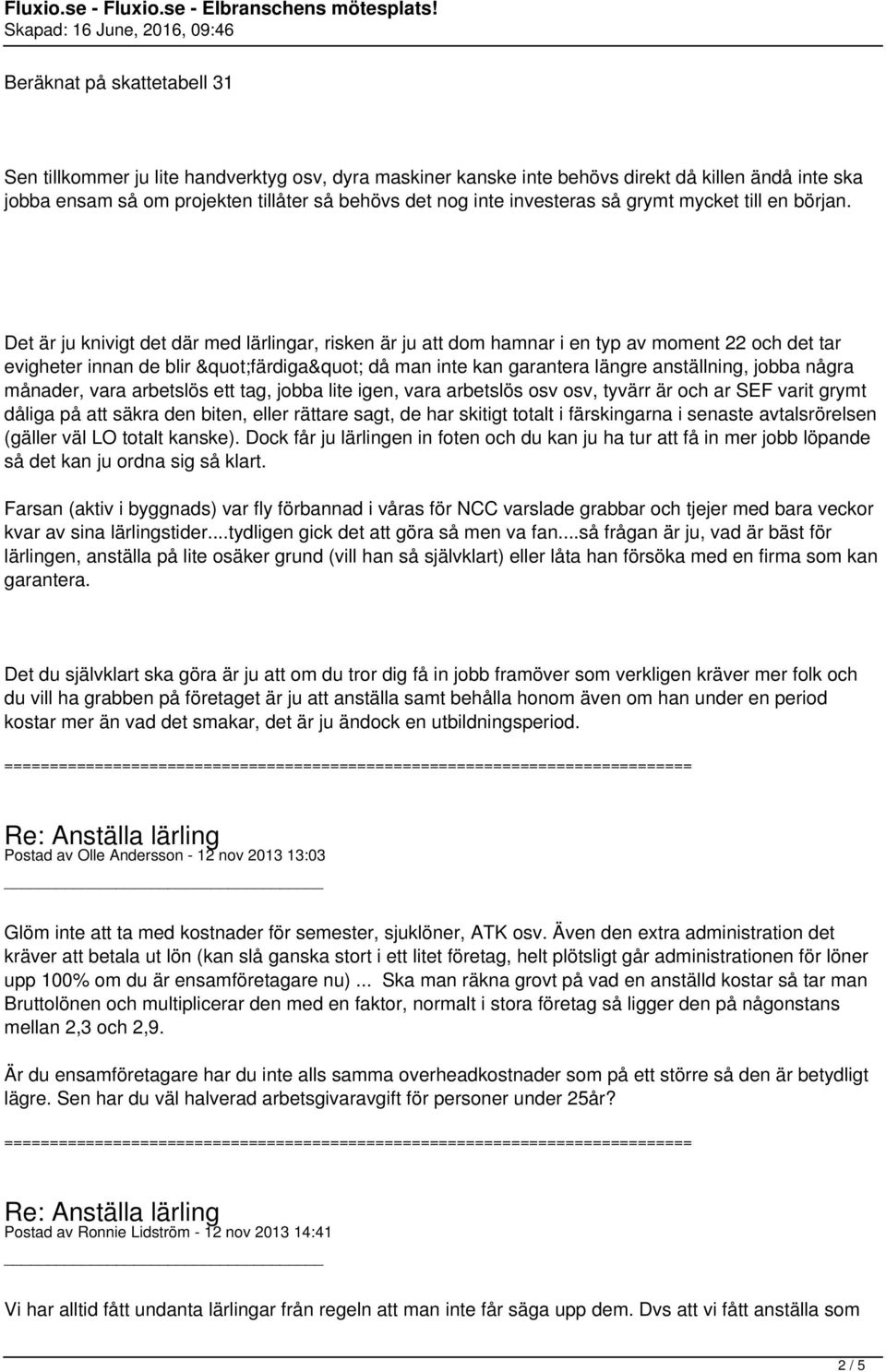 Det är ju knivigt det där med lärlingar, risken är ju att dom hamnar i en typ av moment 22 och det tar evigheter innan de blir "färdiga" då man inte kan garantera längre anställning, jobba några