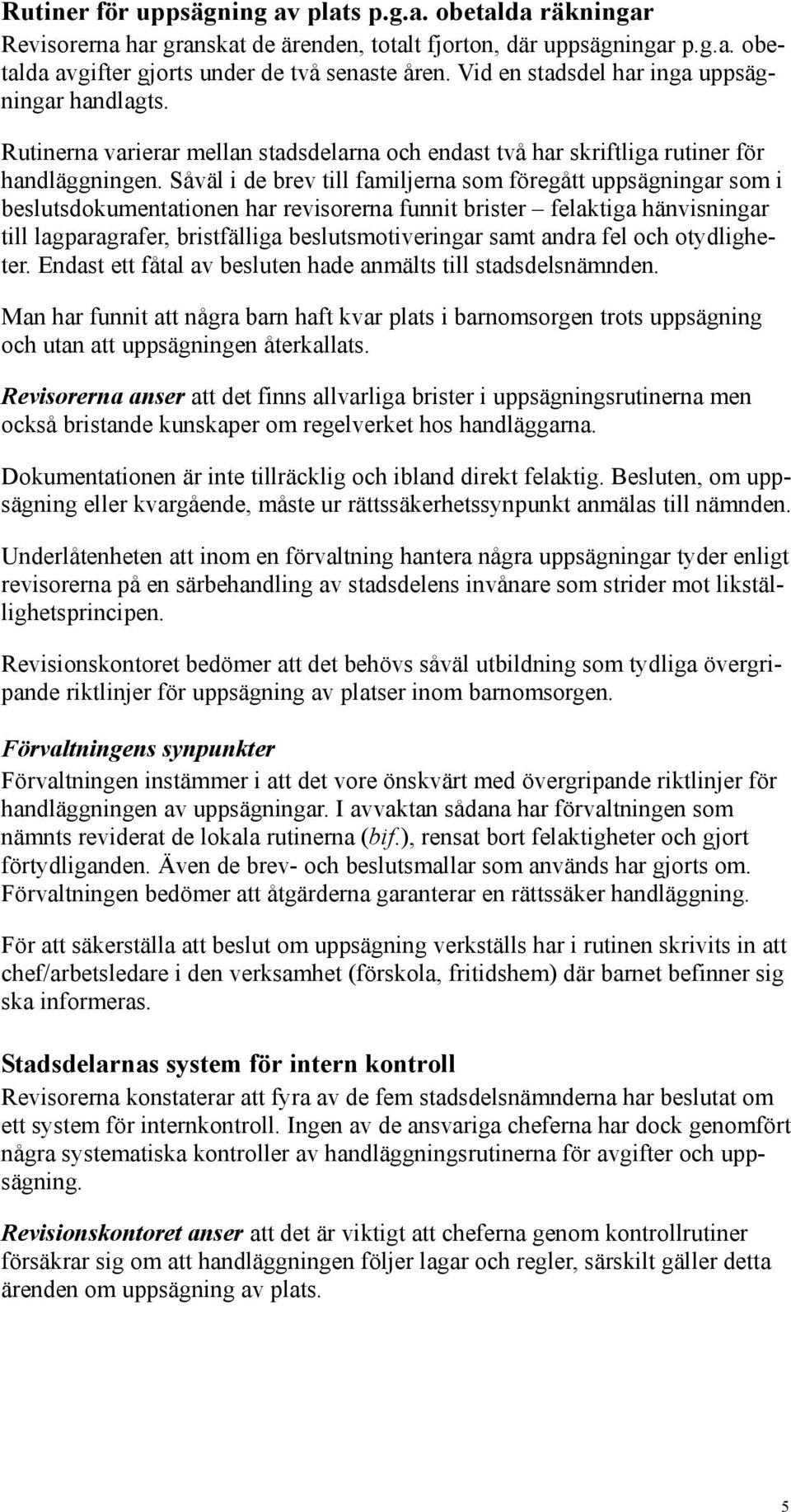 Såväl i de brev till familjerna som föregått uppsägningar som i beslutsdokumentationen har revisorerna funnit brister felaktiga hänvisningar till lagparagrafer, bristfälliga beslutsmotiveringar samt