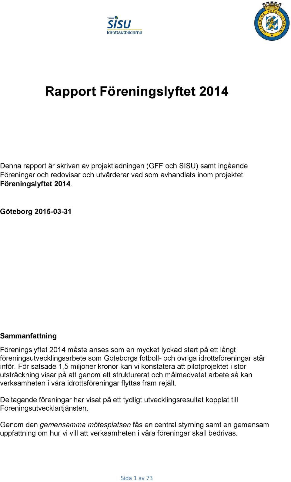 För satsade 1,5 miljoner kronor kan vi konstatera att pilotprojektet i stor utsträckning visar på att genom ett strukturerat och målmedvetet arbete så kan verksamheten i våra idrottsföreningar