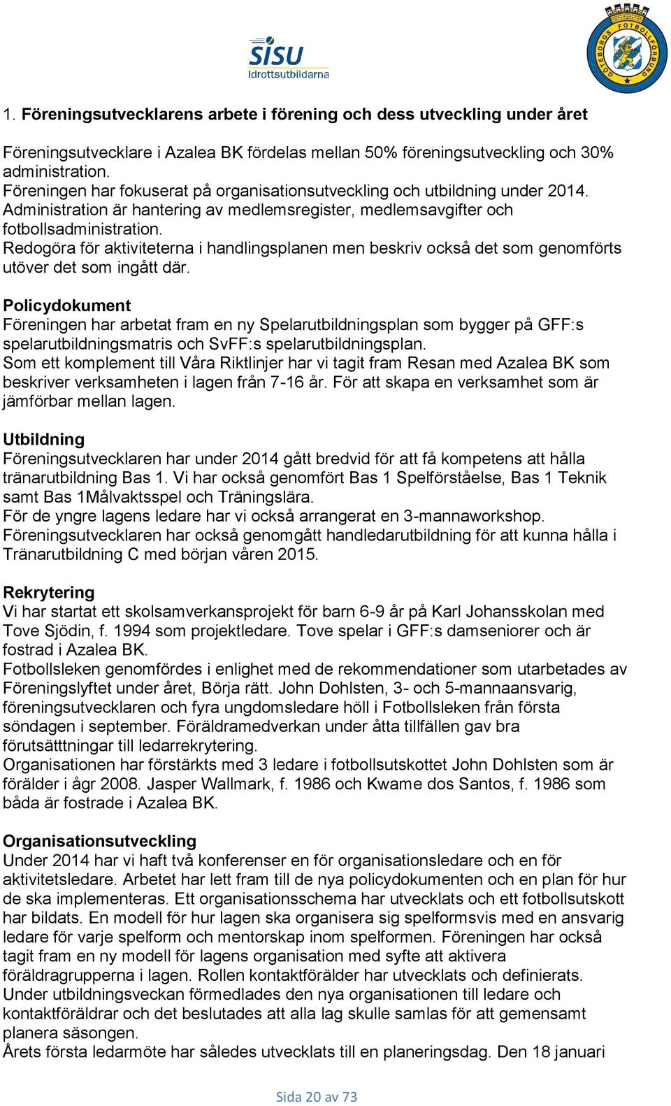 Redogöra för aktiviteterna i handlingsplanen men beskriv också det som genomförts utöver det som ingått där.