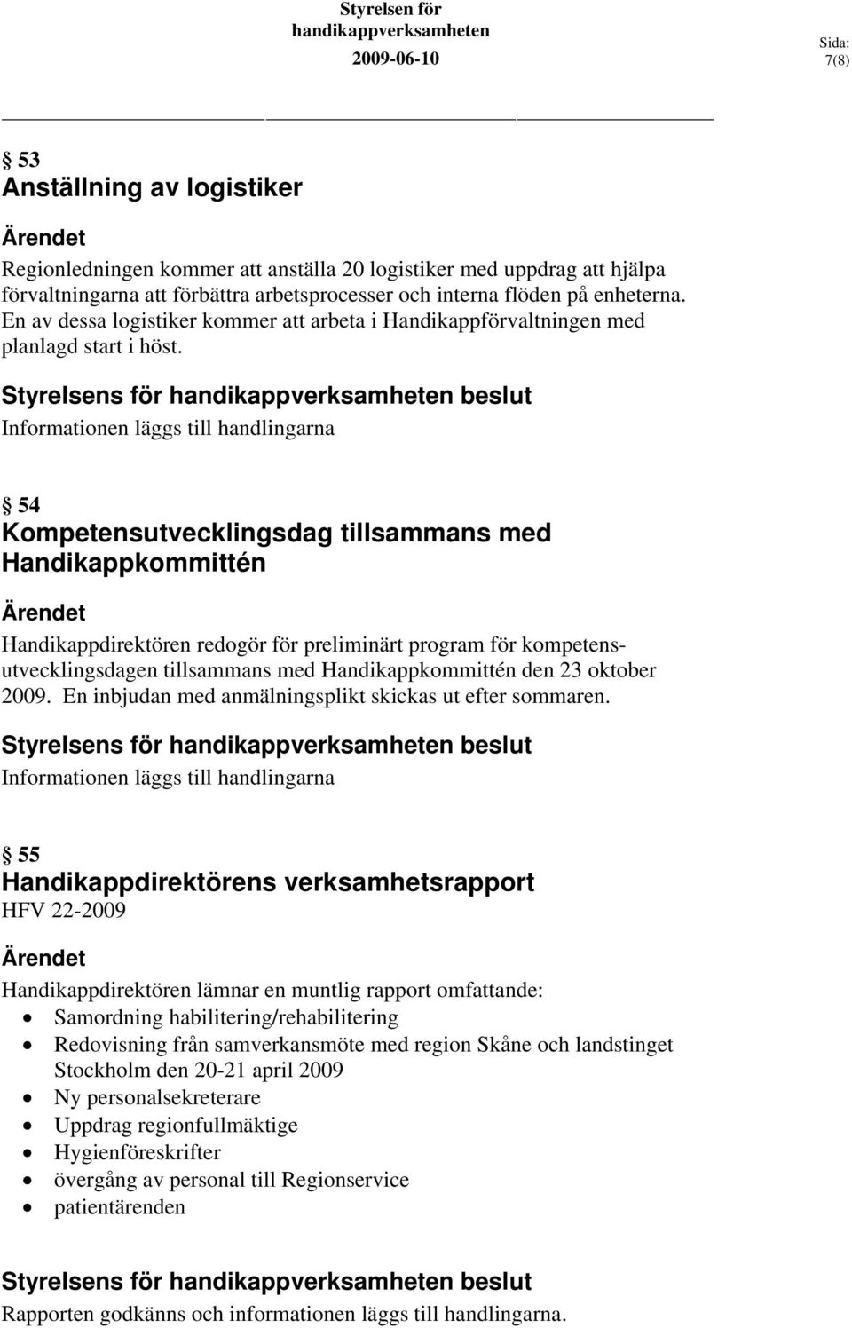 54 Kompetensutvecklingsdag tillsammans med Handikappkommittén Handikappdirektören redogör för preliminärt program för kompetensutvecklingsdagen tillsammans med Handikappkommittén den 23 oktober 2009.