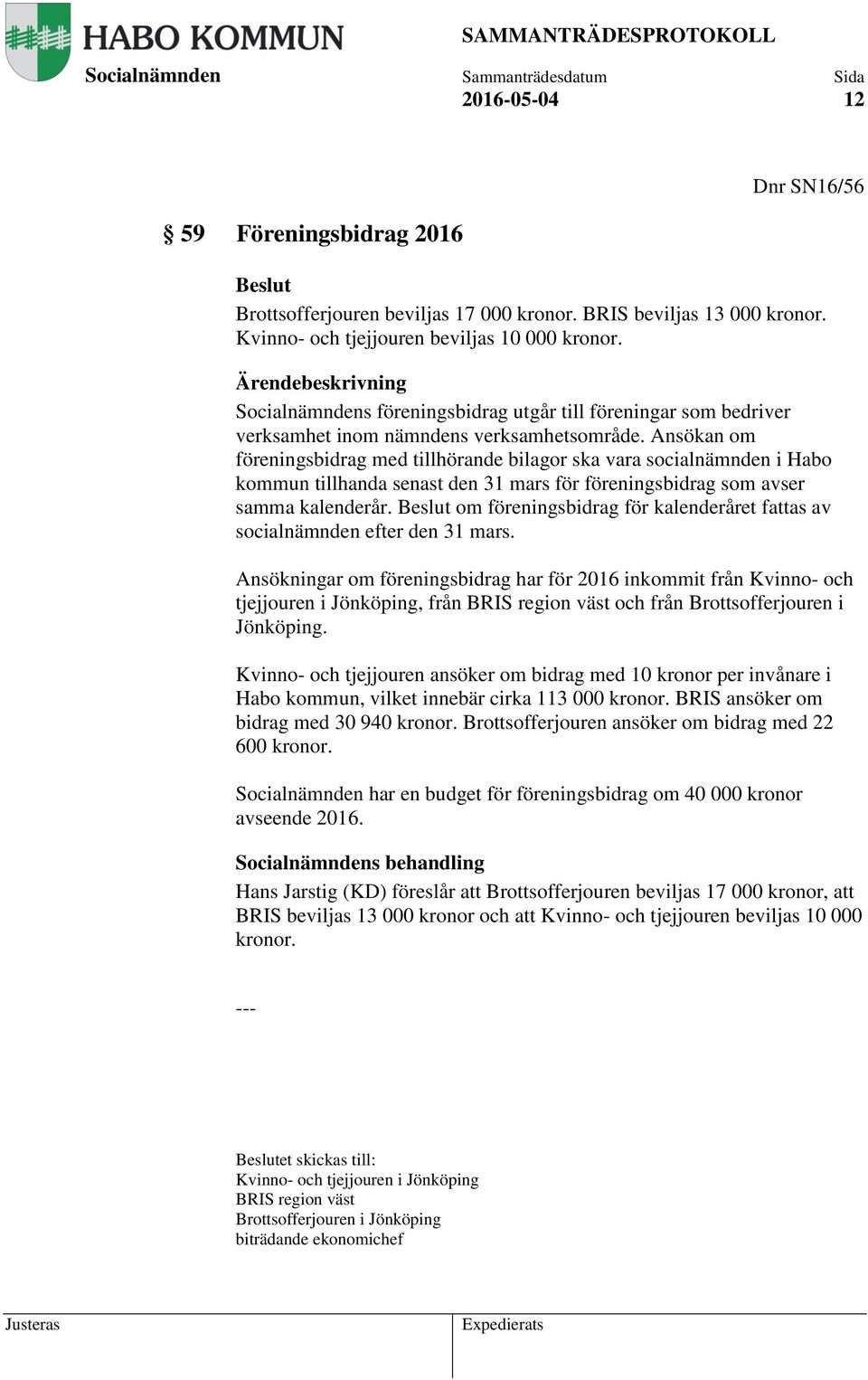 Ansökan om föreningsbidrag med tillhörande bilagor ska vara socialnämnden i Habo kommun tillhanda senast den 31 mars för föreningsbidrag som avser samma kalenderår.