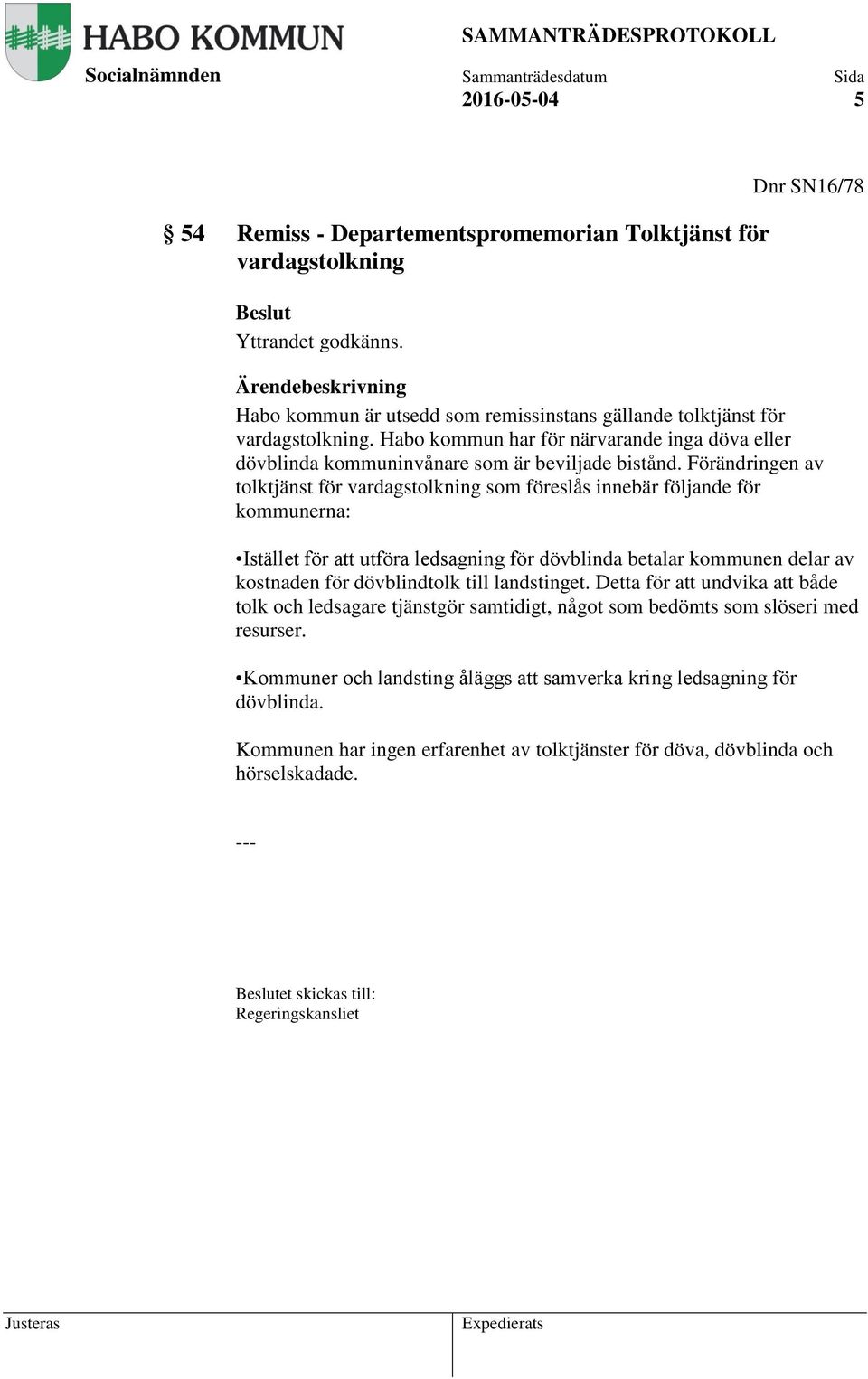 Förändringen av tolktjänst för vardagstolkning som föreslås innebär följande för kommunerna: Istället för att utföra ledsagning för dövblinda betalar kommunen delar av kostnaden för dövblindtolk till