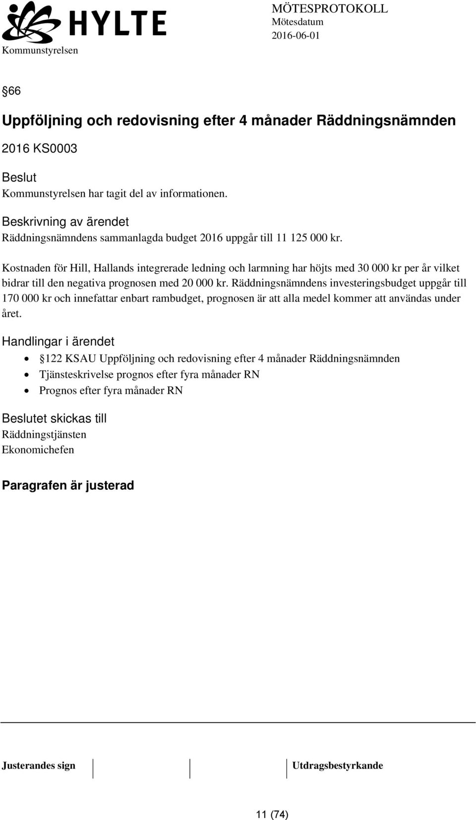 Kostnaden för Hill, Hallands integrerade ledning och larmning har höjts med 30 000 kr per år vilket bidrar till den negativa prognosen med 20 000 kr.