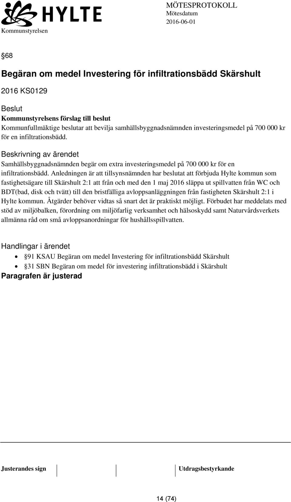 Anledningen är att tillsynsnämnden har beslutat att förbjuda Hylte kommun som fastighetsägare till Skärshult 2:1 att från och med den 1 maj 2016 släppa ut spillvatten från WC och BDT(bad, disk och