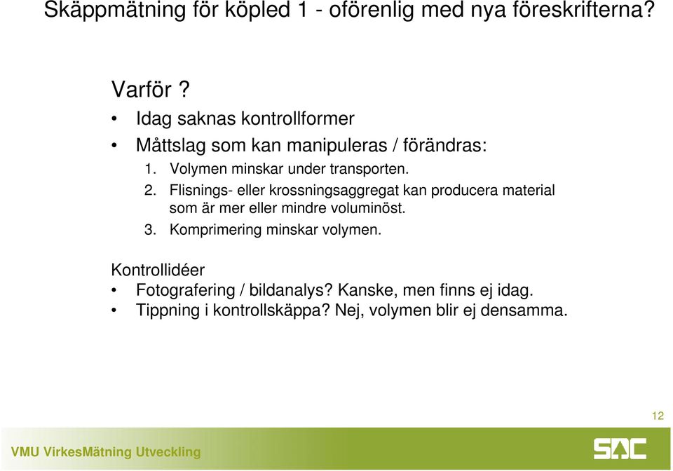 Flisnings- eller krossningsaggregat kan producera material som är mer eller mindre voluminöst. 3.