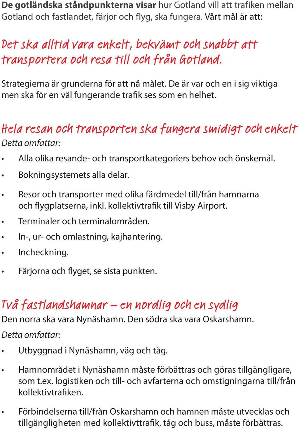 De är var och en i sig viktiga men ska för en väl fungerande trafik ses som en helhet.