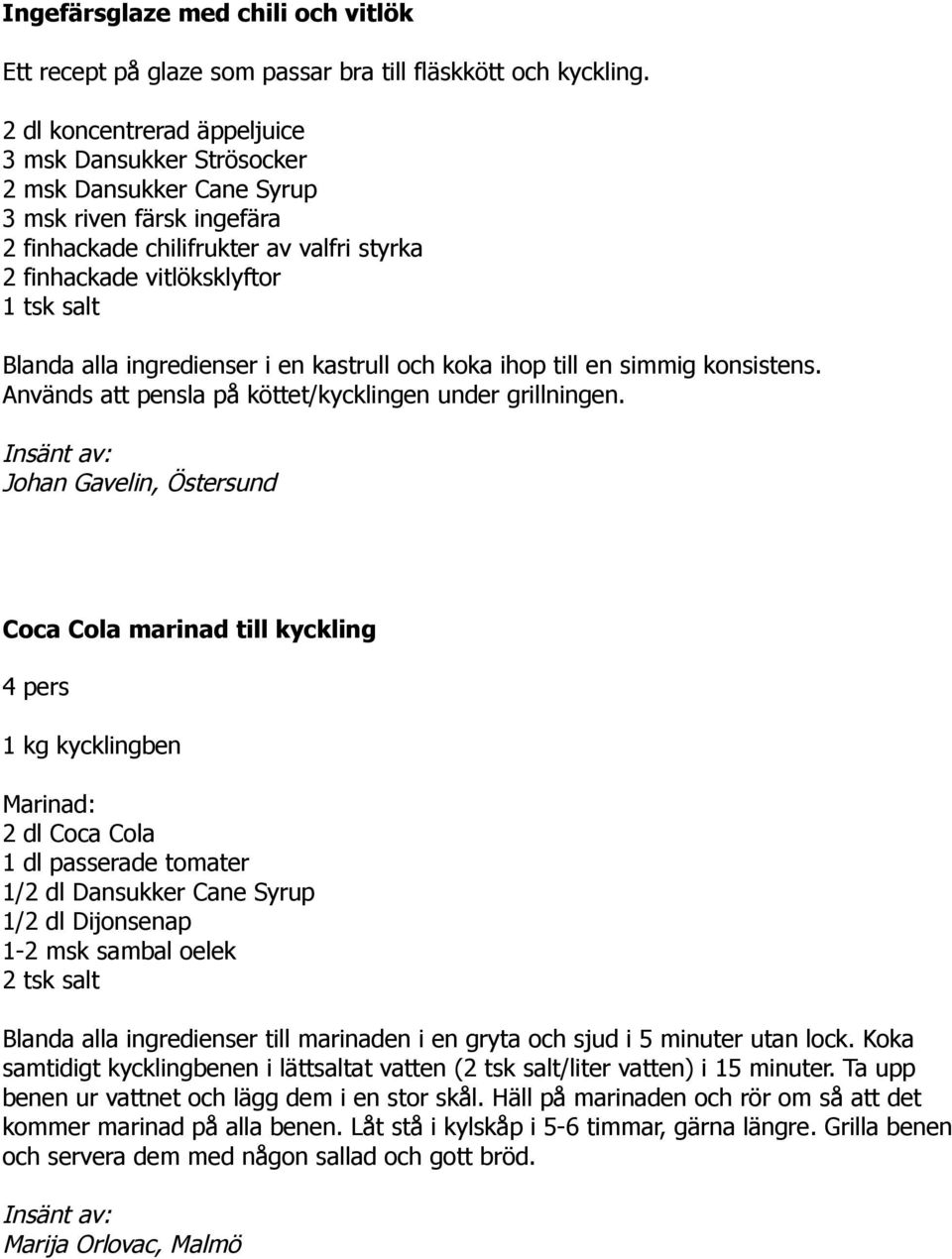 alla ingredienser i en kastrull och koka ihop till en simmig konsistens. Används att pensla på köttet/kycklingen under grillningen.