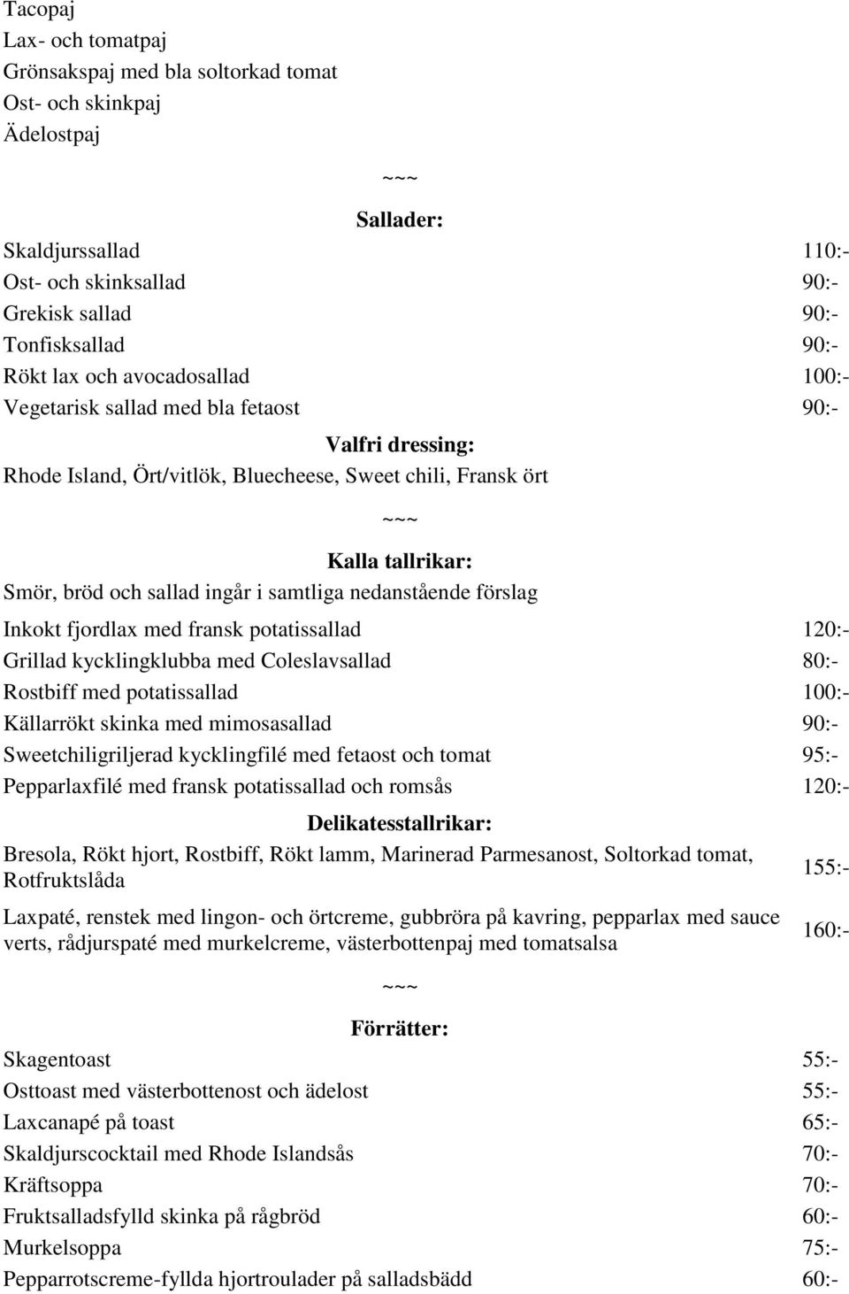 nedanstående förslag Inkokt fjordlax med fransk potatissallad 120:- Grillad kycklingklubba med Coleslavsallad 80:- Rostbiff med potatissallad 100:- Källarrökt skinka med mimosasallad 90:-