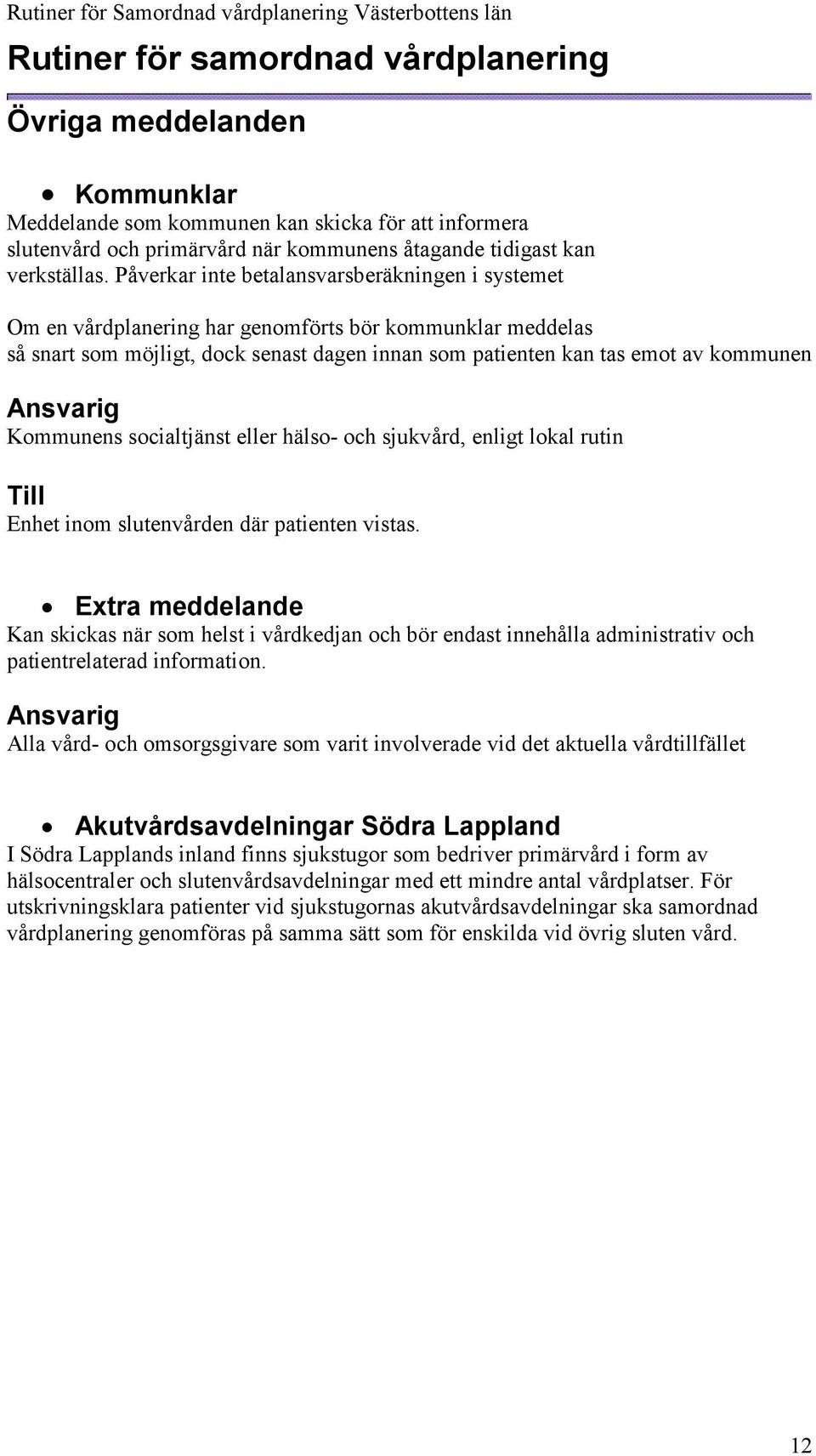 Ansvarig Kommunens socialtjänst eller hälso- och sjukvård, enligt lokal rutin Till Enhet inom slutenvården där patienten vistas.