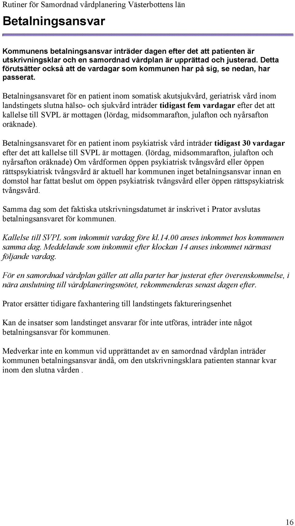 Betalningsansvaret för en patient inom somatisk akutsjukvård, geriatrisk vård inom landstingets slutna hälso- och sjukvård inträder tidigast fem vardagar efter det att kallelse till SVPL är mottagen