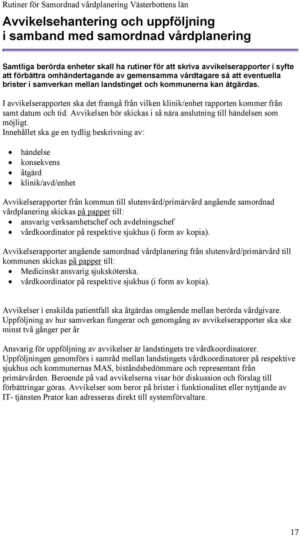 I avvikelserapporten ska det framgå från vilken klinik/enhet rapporten kommer från samt datum och tid. Avvikelsen bör skickas i så nära anslutning till händelsen som möjligt.