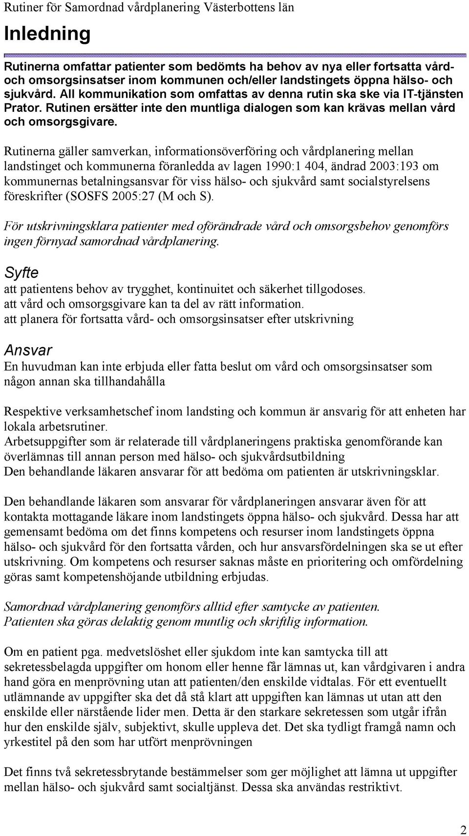 Rutinerna gäller samverkan, informationsöverföring och vårdplanering mellan landstinget och kommunerna föranledda av lagen 1990:1 404, ändrad 2003:193 om kommunernas betalningsansvar för viss hälso-