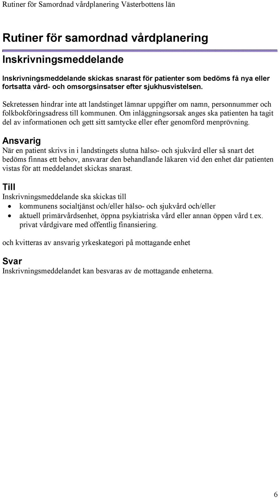 Om inläggningsorsak anges ska patienten ha tagit del av informationen och gett sitt samtycke eller efter genomförd menprövning.