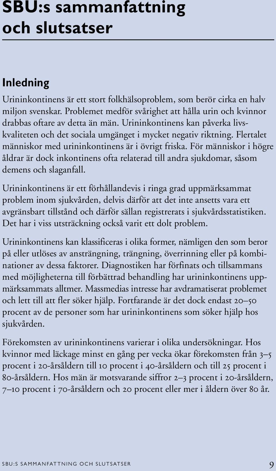 Flertalet människor med urininkontinens är i övrigt friska. För människor i högre åldrar är dock inkontinens ofta relaterad till andra sjukdomar, såsom demens och slaganfall.