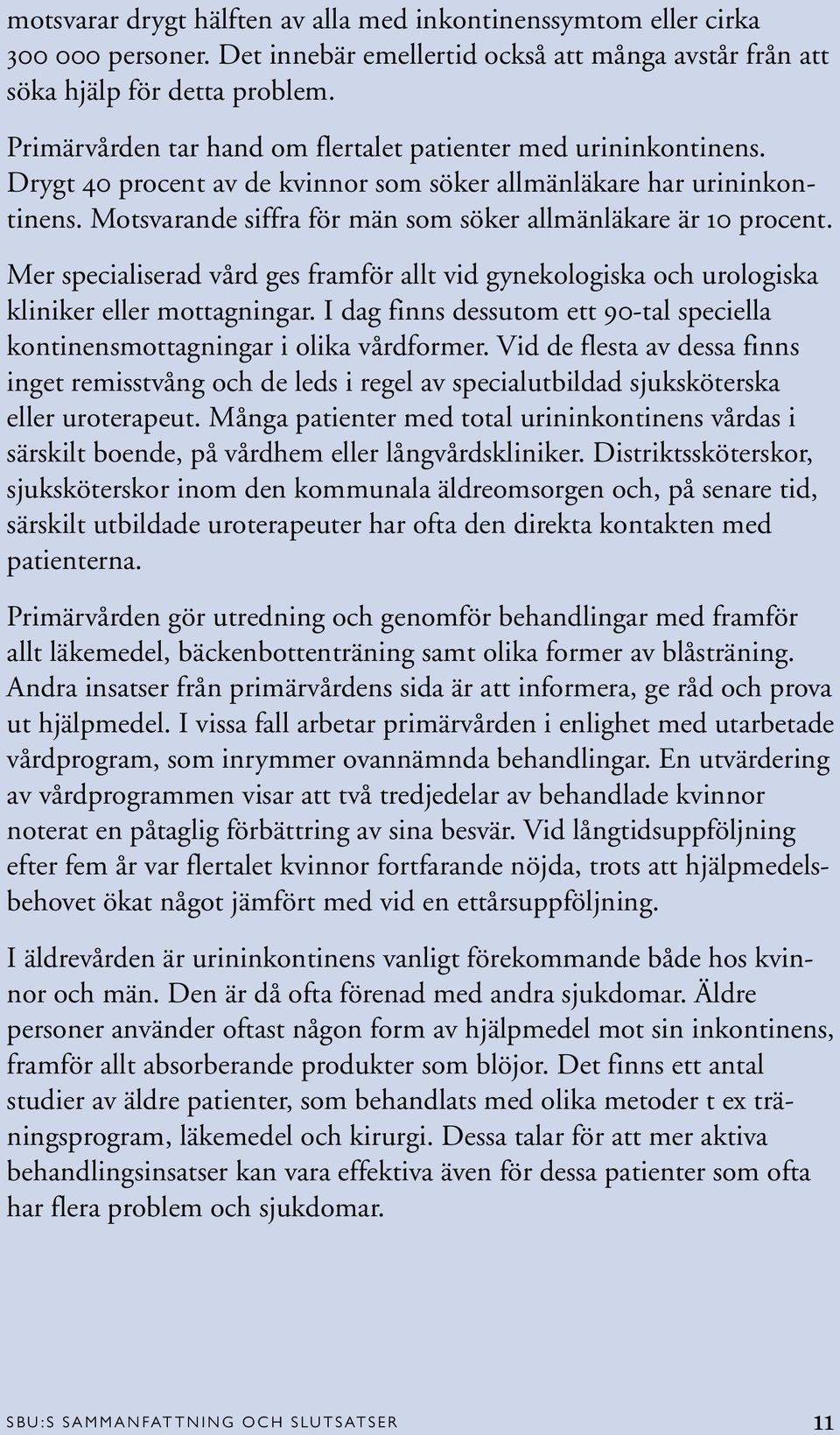 Motsvarande siffra för män som söker allmänläkare är 10 procent. Mer specialiserad vård ges framför allt vid gynekologiska och urologiska kliniker eller mottagningar.