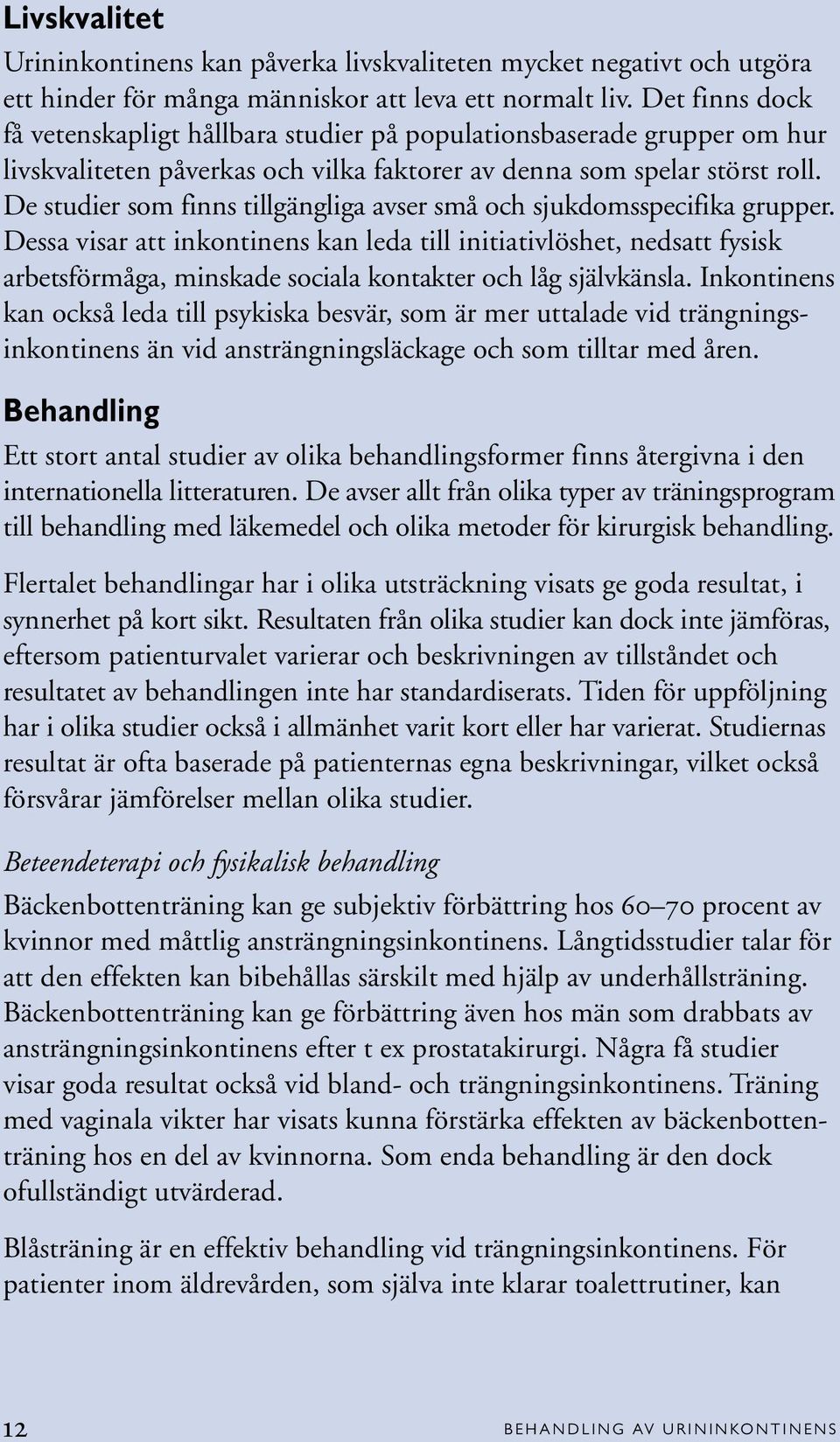 De studier som finns tillgängliga avser små och sjukdomsspecifika grupper.